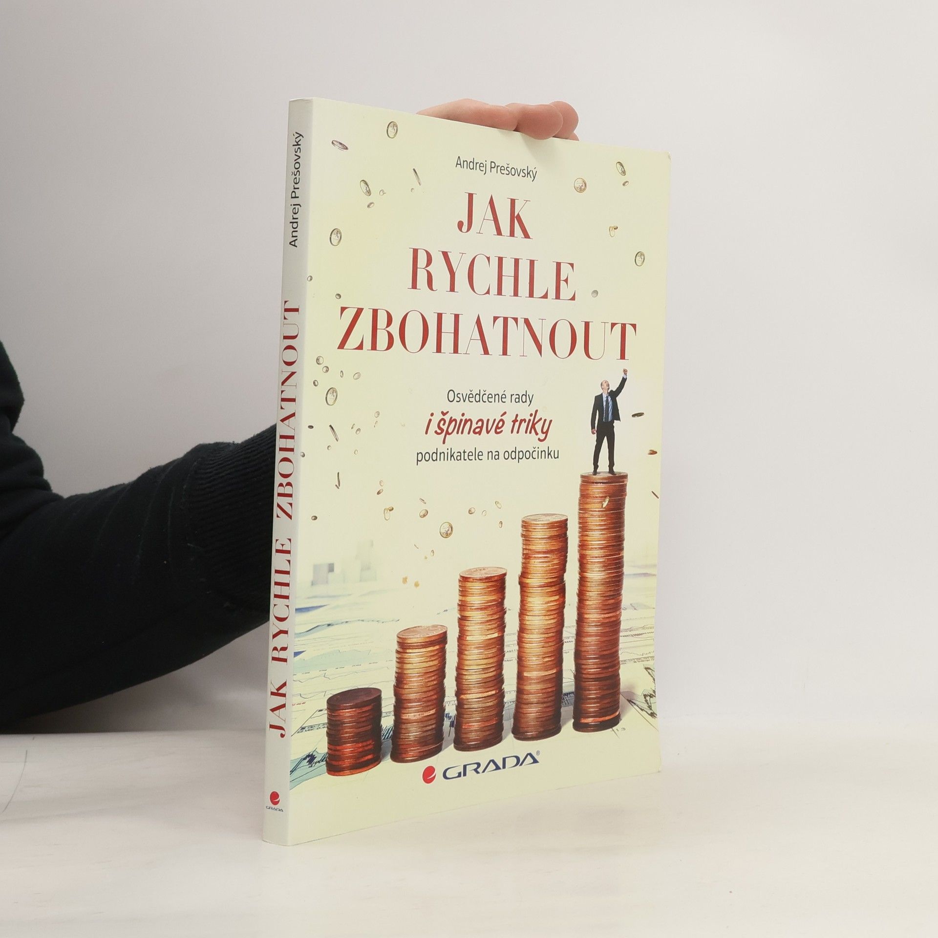 Andrej Prešovský Jak rychle zbohatnout. Osvědčené rady i špinavé triky podnikatele na odpočinku