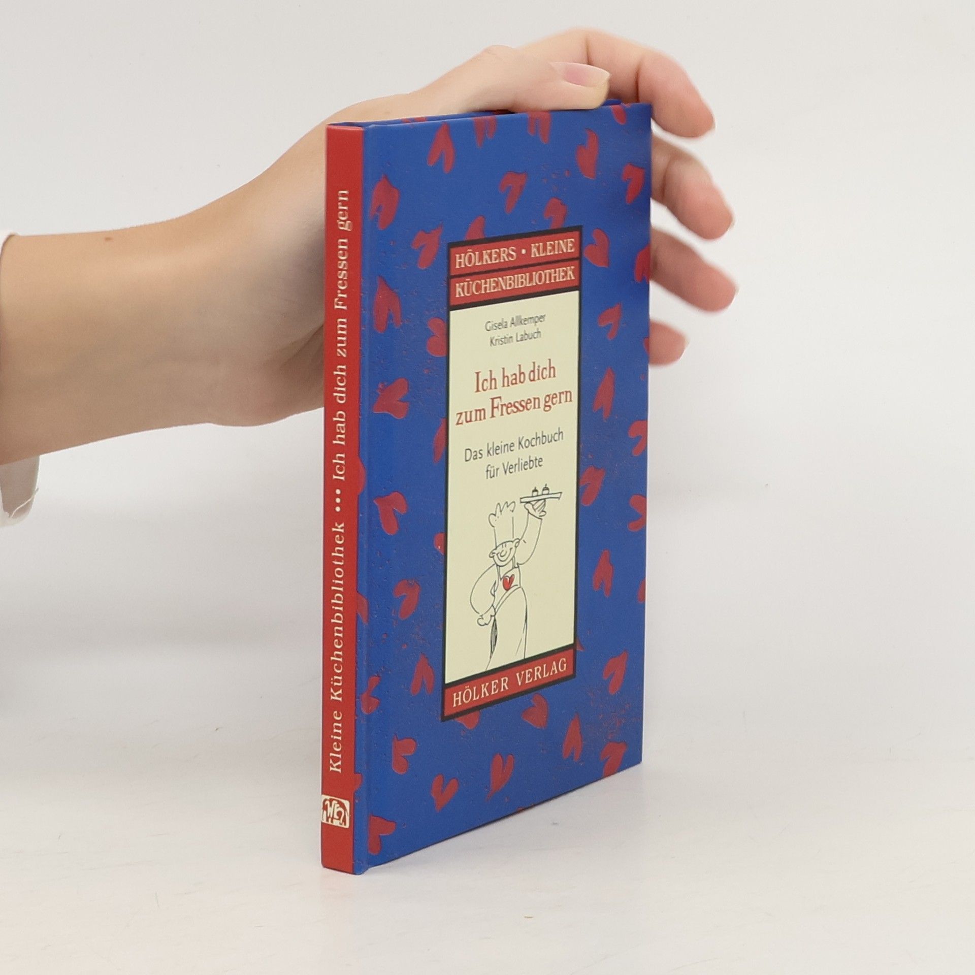 Ich hab Dich zum Fressen gern: Ein Kochbuch für Verliebte