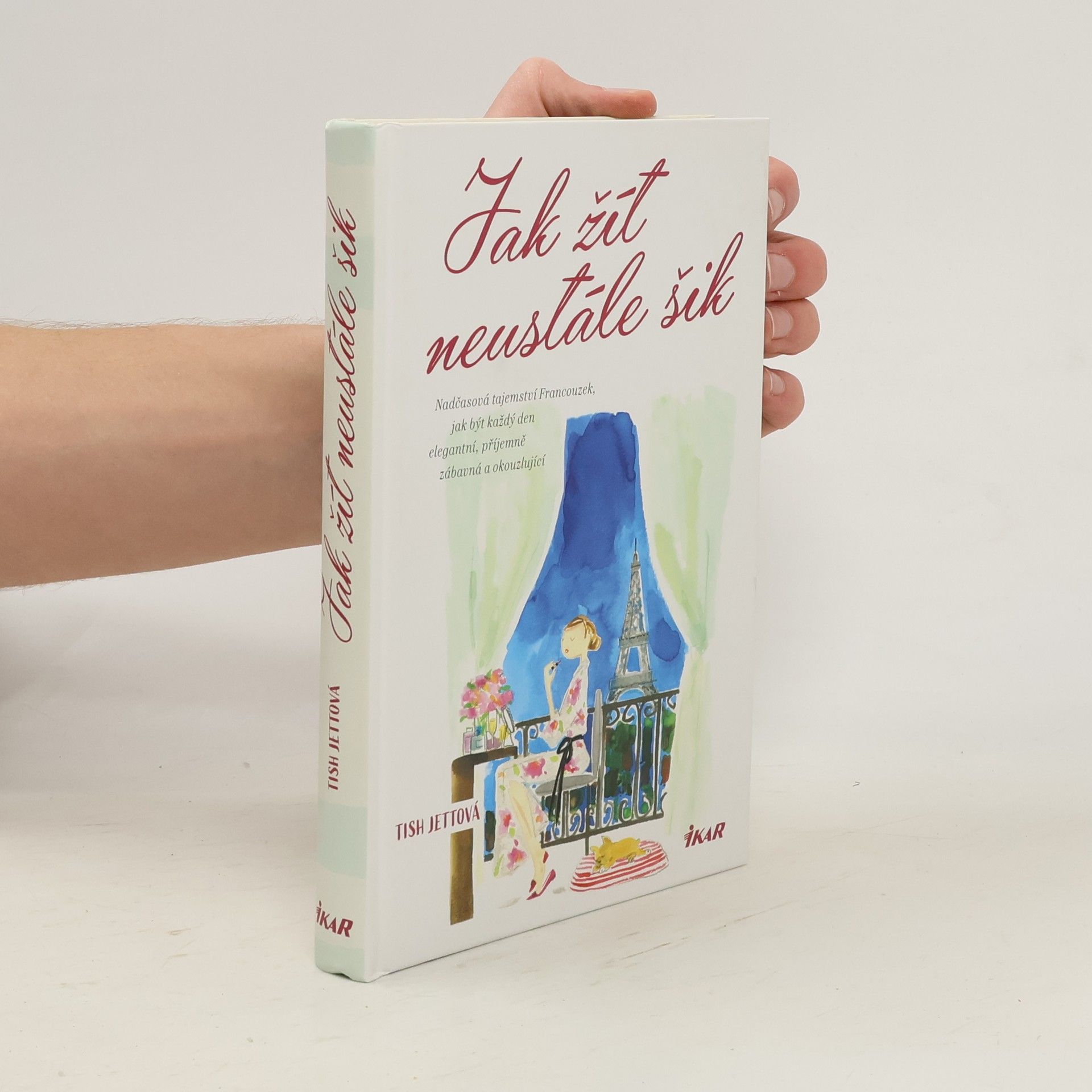 Jak žít neustále šik: Nadčasová tajemství Francouzek, jak být každý den elegantní, příjemně zábavná a okouzlující