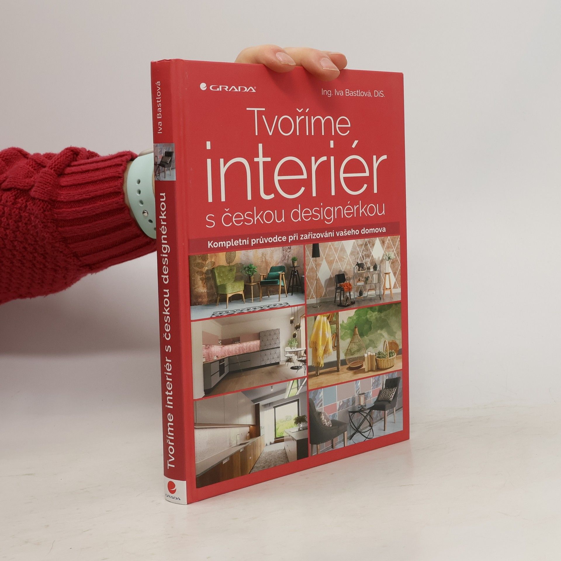 Iva Bastlová Tvoříme interiér s českou designérkou : kompletní průvodce při zařizování vašeho domova