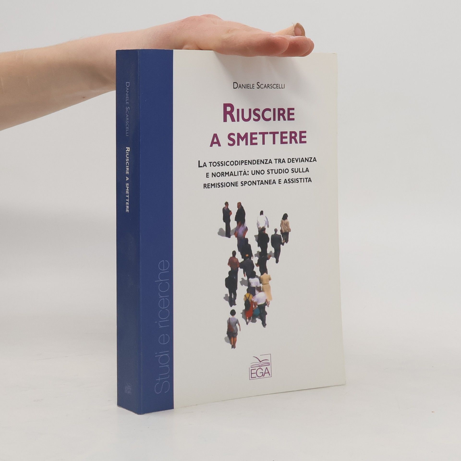 Daniele Scarscelli Studi e ricerche: Riuscire a smettere. La tossicodipendenza tra devianza e normalità: uno studio sulla remissione spontanea e assistita