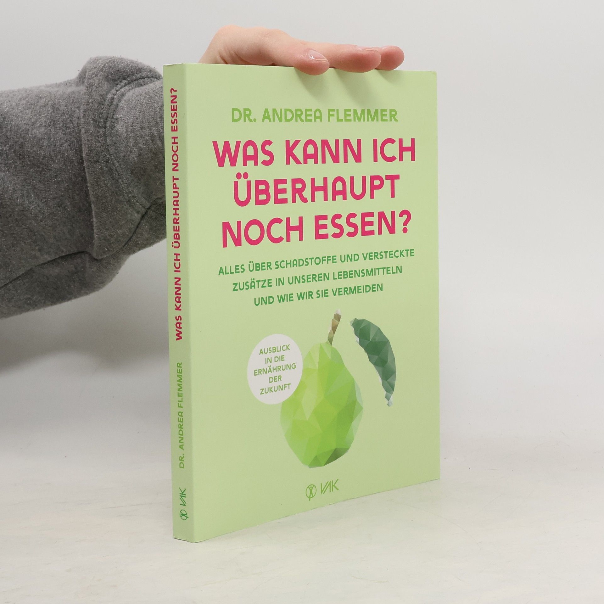 Was kann ich überhaupt noch essen?. Alles über Schadstoffe und versteckte Zusätze in unseren Lebensmitteln und wie wir sie vermeiden