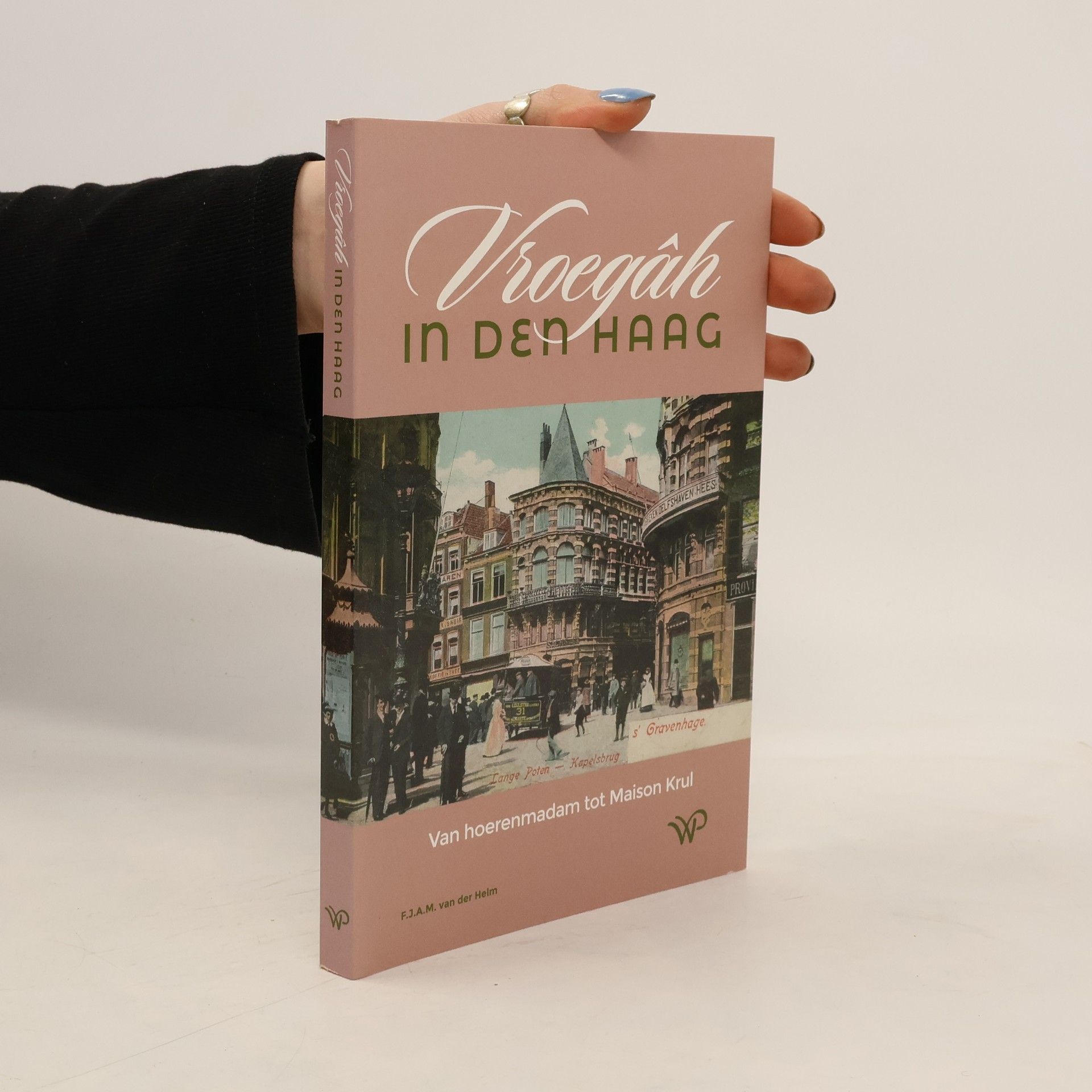 F.J.A.M. van der Helm Vroegâh in Den Haag. Van hoerenmadam tot Maison Krul