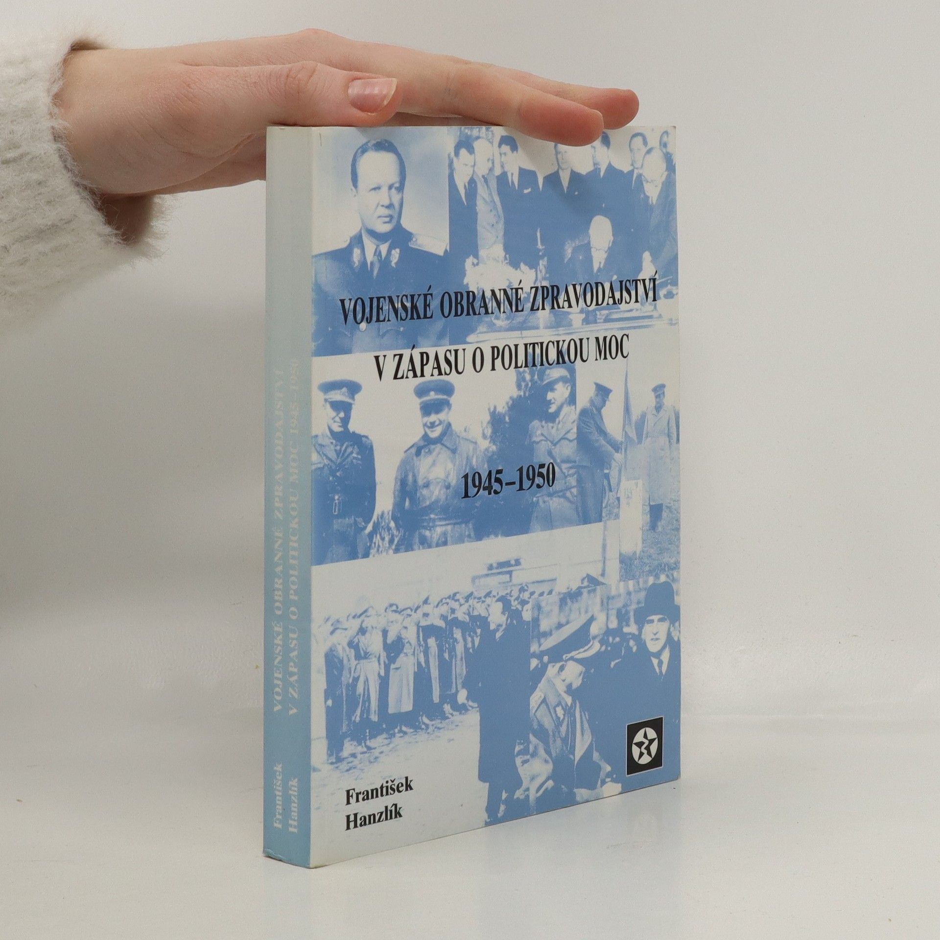 František Hanzlík Vojenské obranné zpravodajství v zápase o politickou moc 1945 - 1950