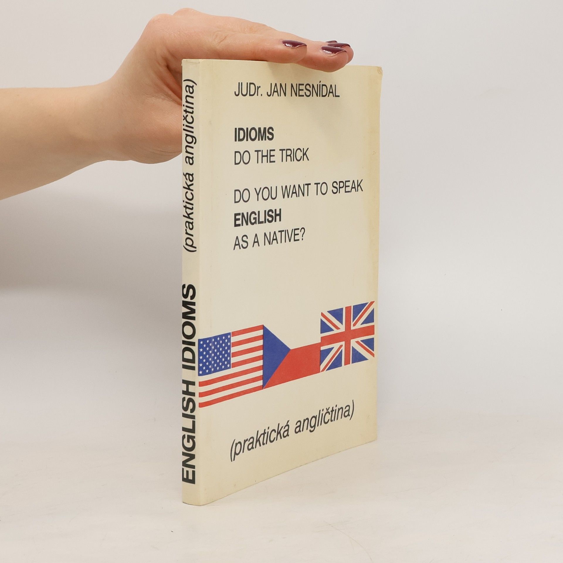 Richard Smetana Do you want to speak English as a native? Idioms do the trick. Praktická angličtina