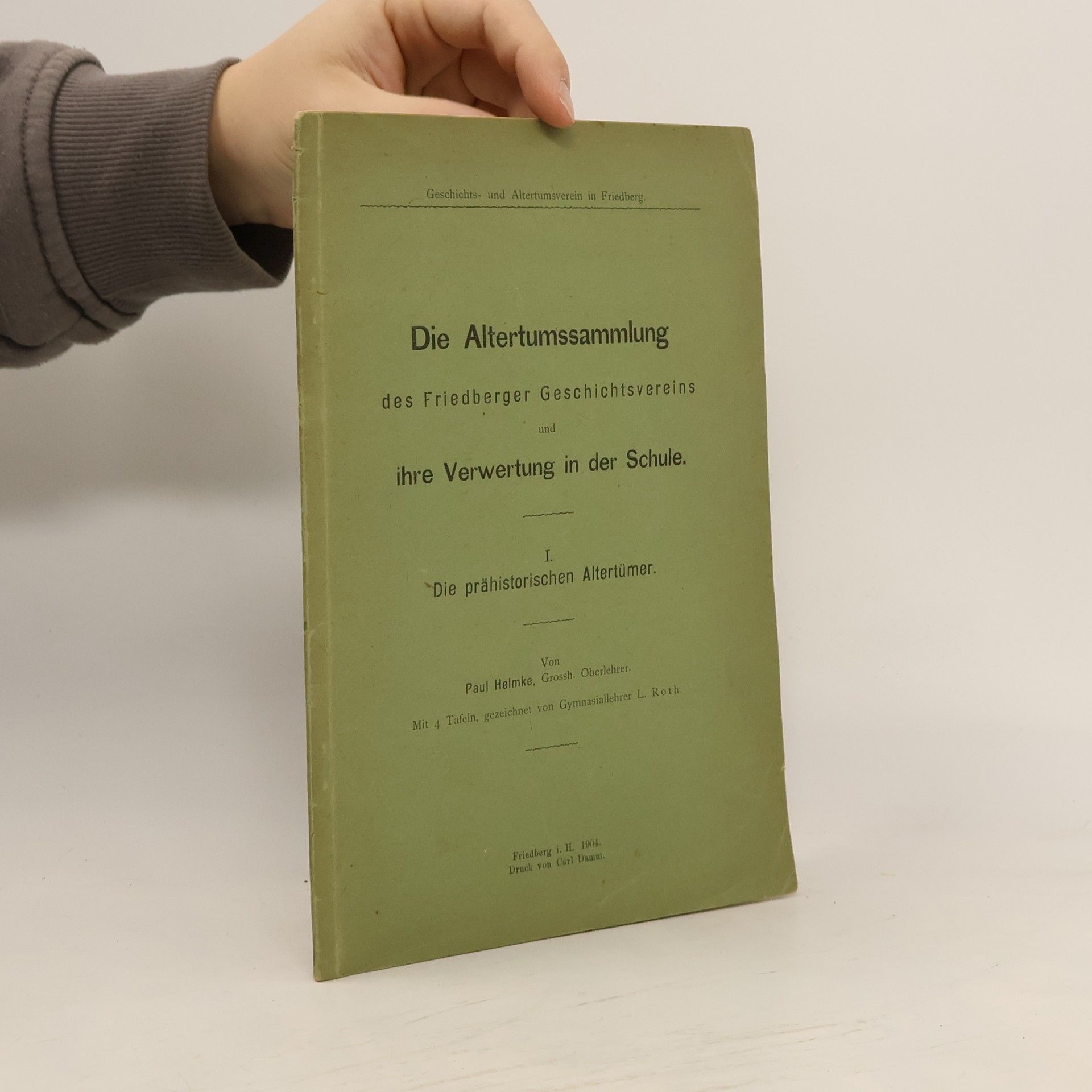 Paul Helmke Die Altertumssammlung des Friedberger Geschichtsvereins und ihre Verwertung in der Schule.