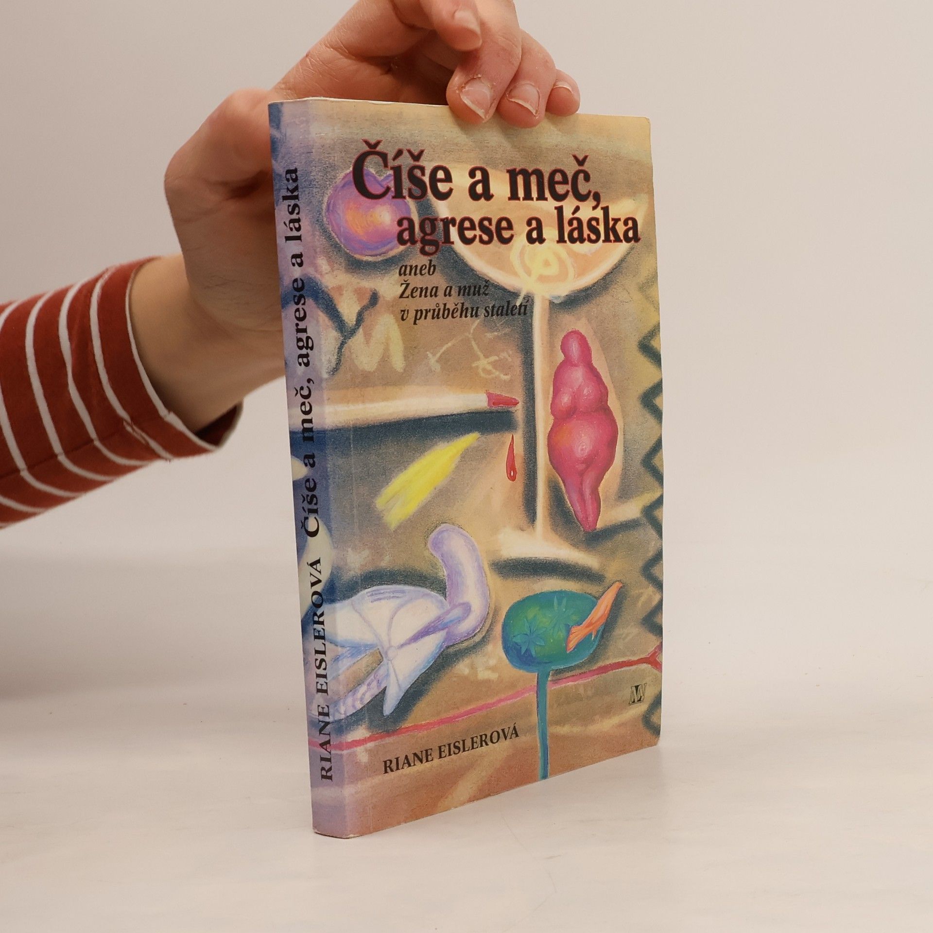 Riane Eisler Číše a meč, agrese a láska, aneb, Žena a muž v průběhu staletí