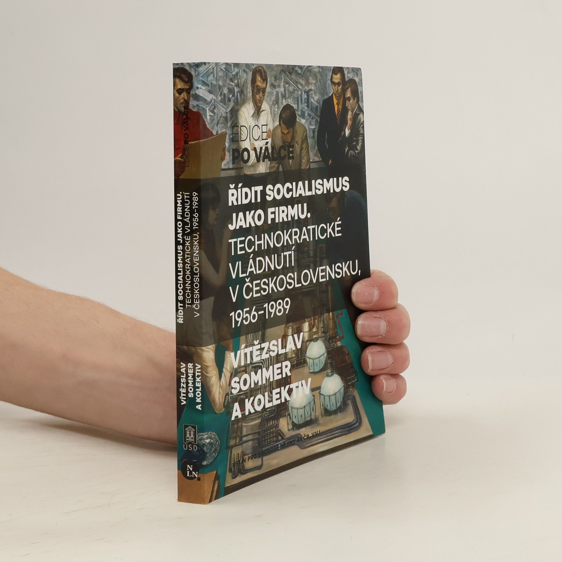 Vítězslav Sommer Řídit socialismus jako firmu: Technokratické vládnutí v Československu, 1956–1989