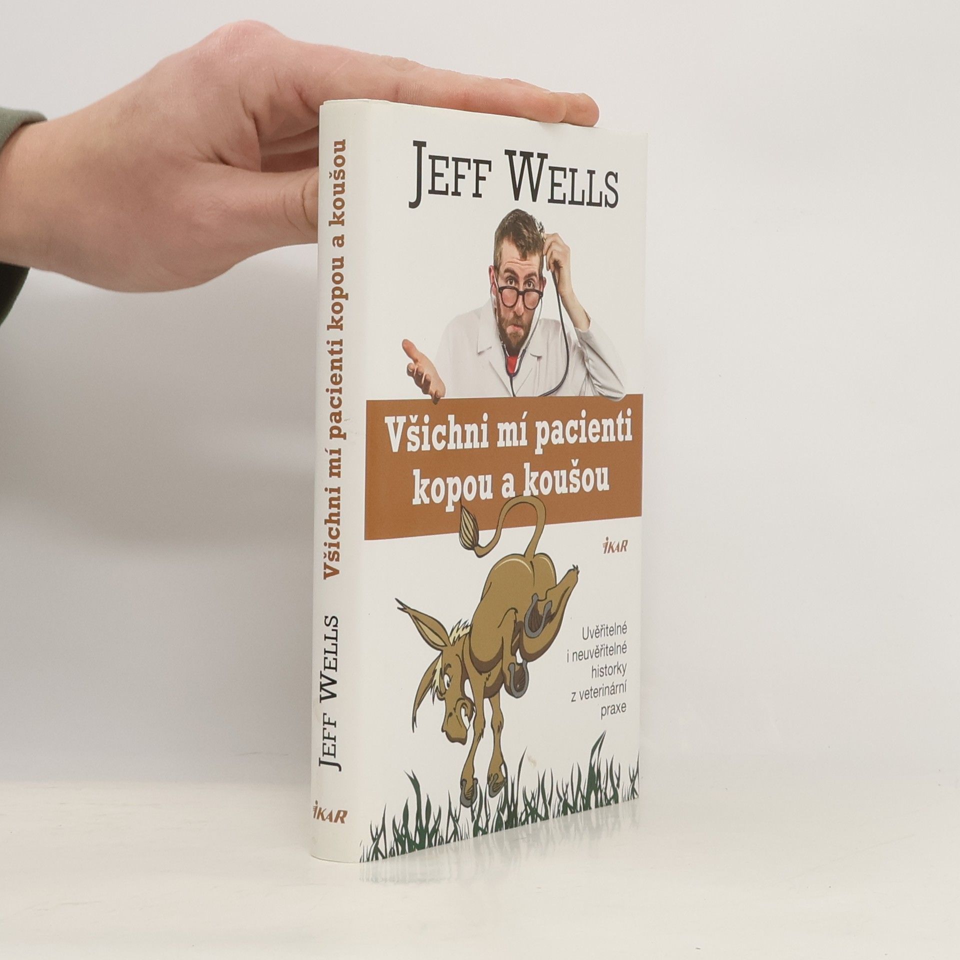 Jeff Wells Všichni mí pacienti kopou a koušou. Uvěřitelné i neuvěřitelné historky z veterinární praxe