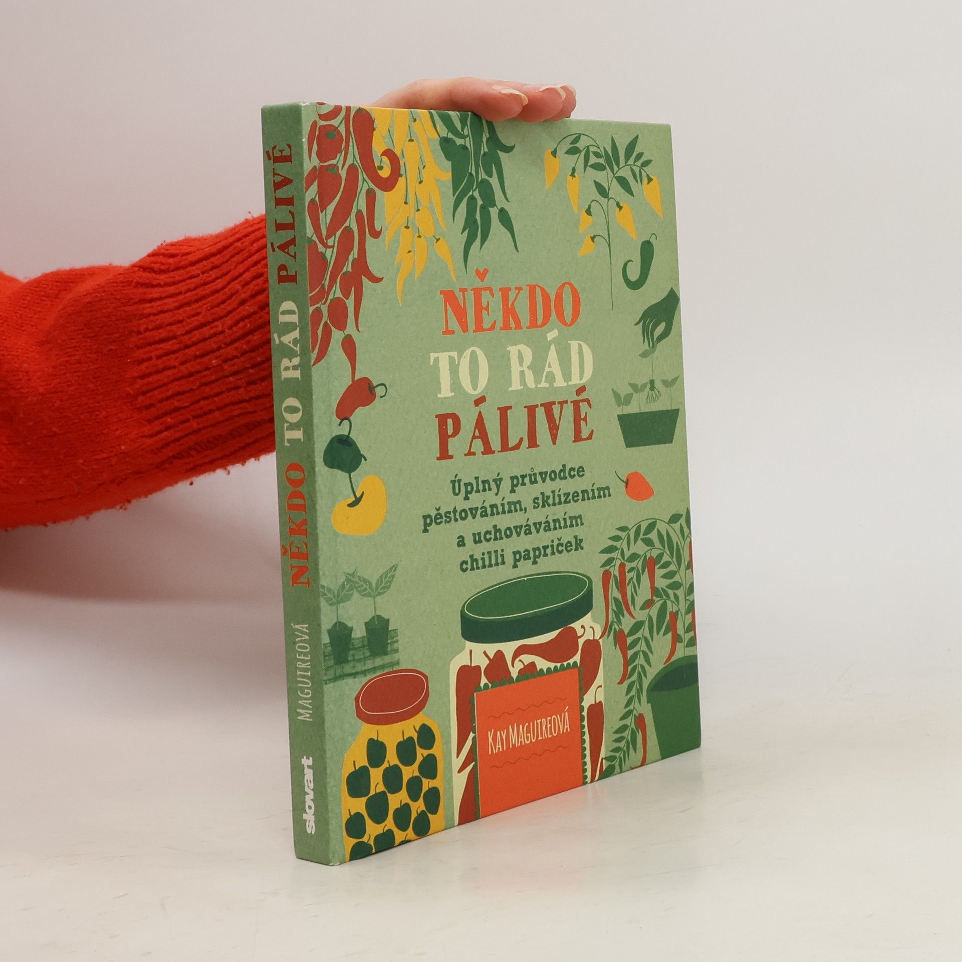 Kay Maguire Někdo to rád pálivé. Úplný průvodce pěstováním, sklízením a uchováváním chilli papriček