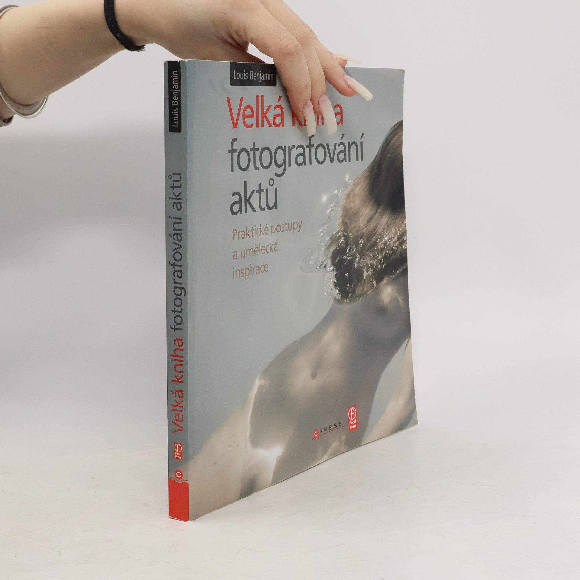 Louis Benjamin Velká kniha fotografování aktů : praktické postupy a umělecká inspirace