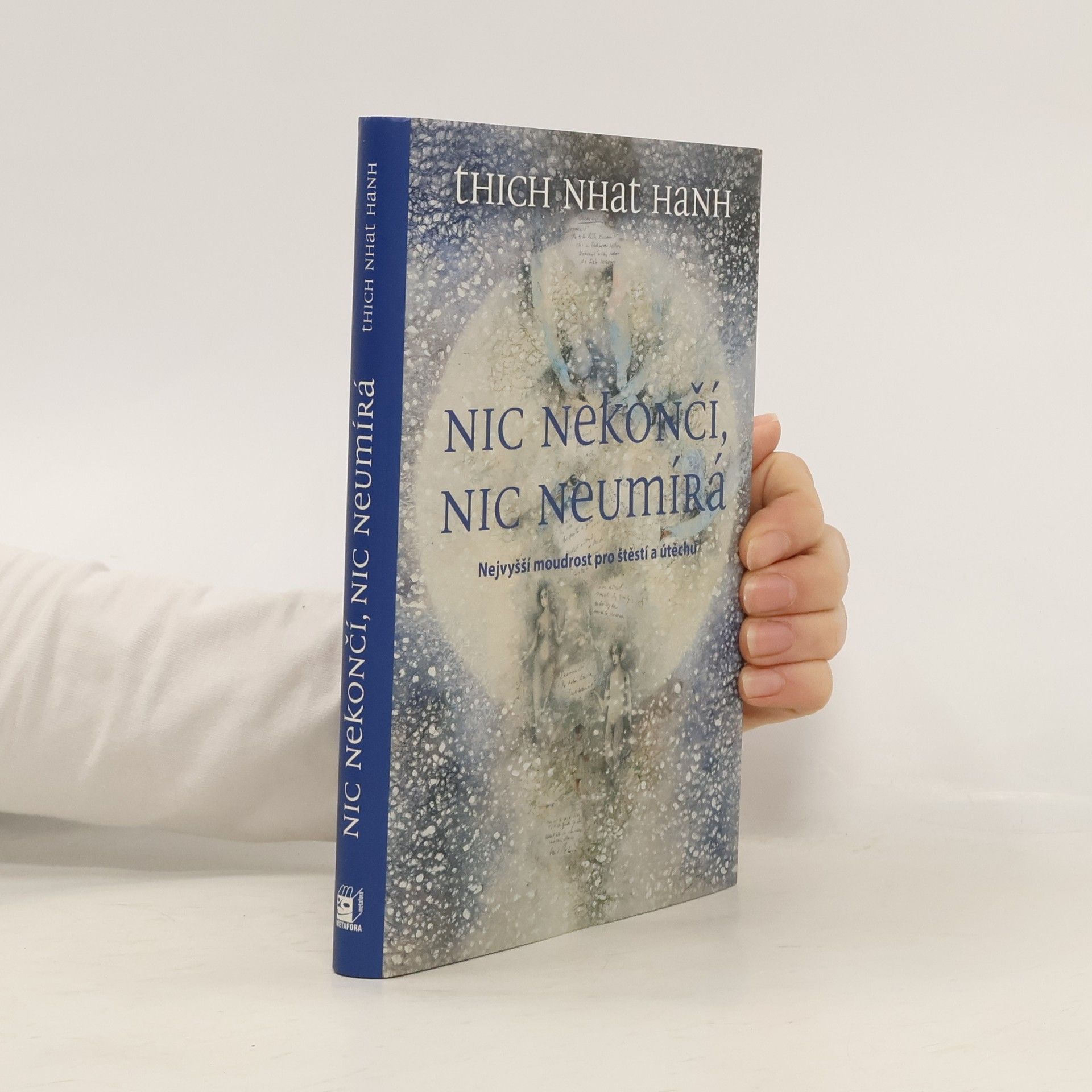 Hạnh Nhat Nic nekončí, nic neumírá : nejvyšší moudrost pro štěstí a útěchu