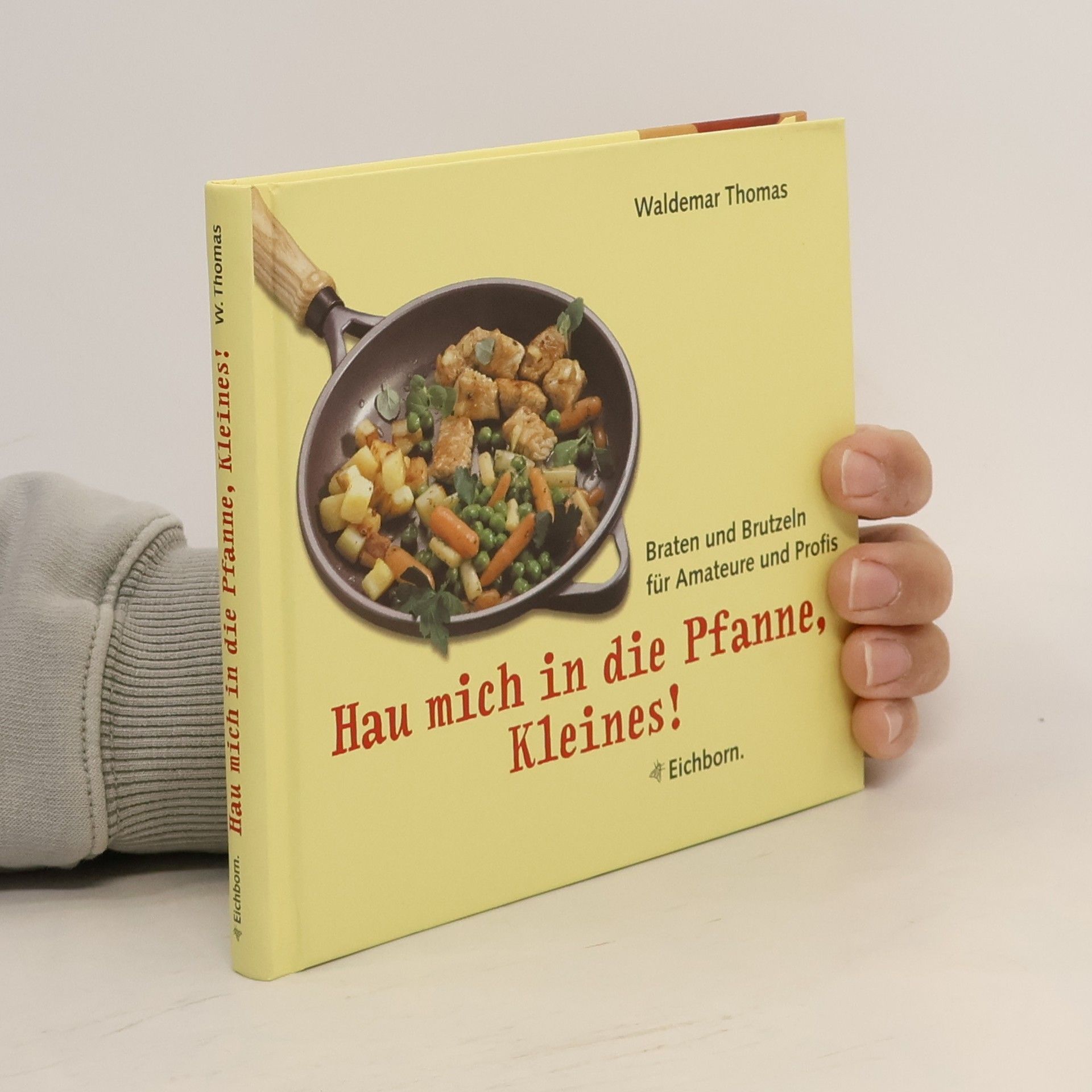 Hau mich in die Pfanne, Kleines! Braten und Brutzeln für Amateure und Profis