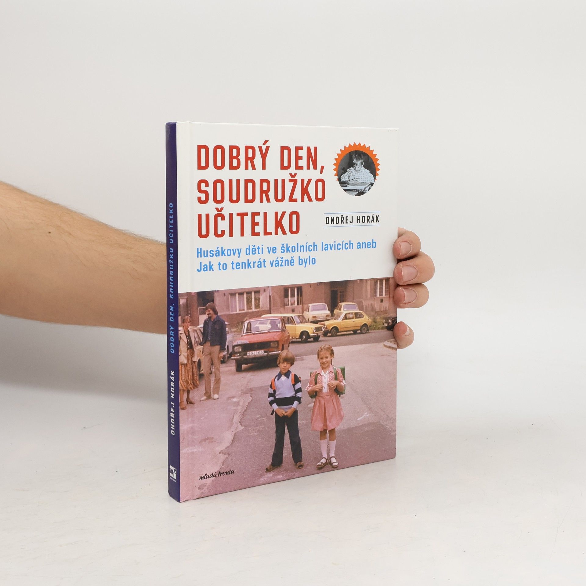 Ondřej Horák Dobrý den, soudružko učitelko : Husákovy děti ve školních lavicích, aneb, jak to tenkrát vážně bylo