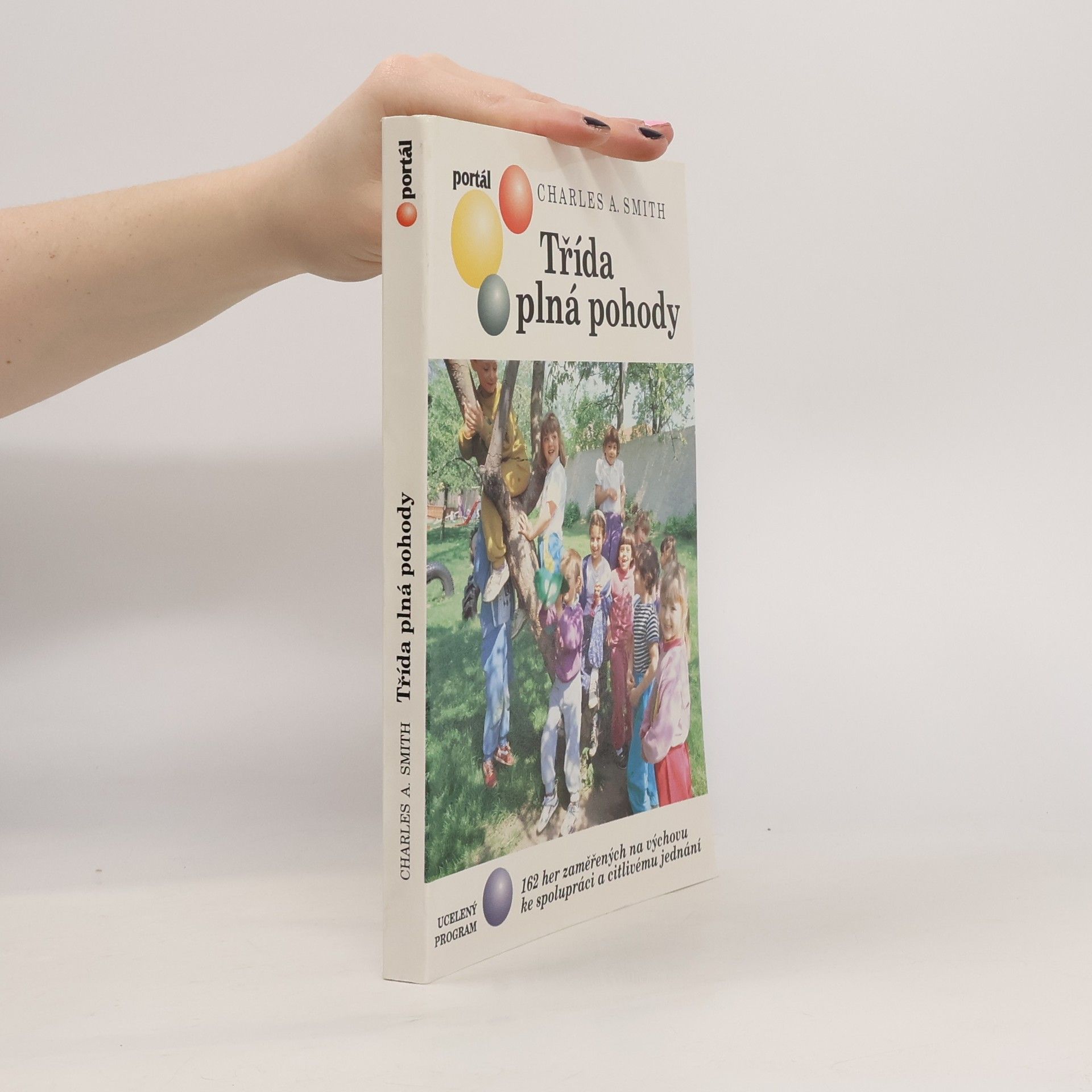 Charles A. Smith Třída plná pohody : 162 her zaměřených na výchovu ke spolupráci a citlivému jednání : Ucelený program