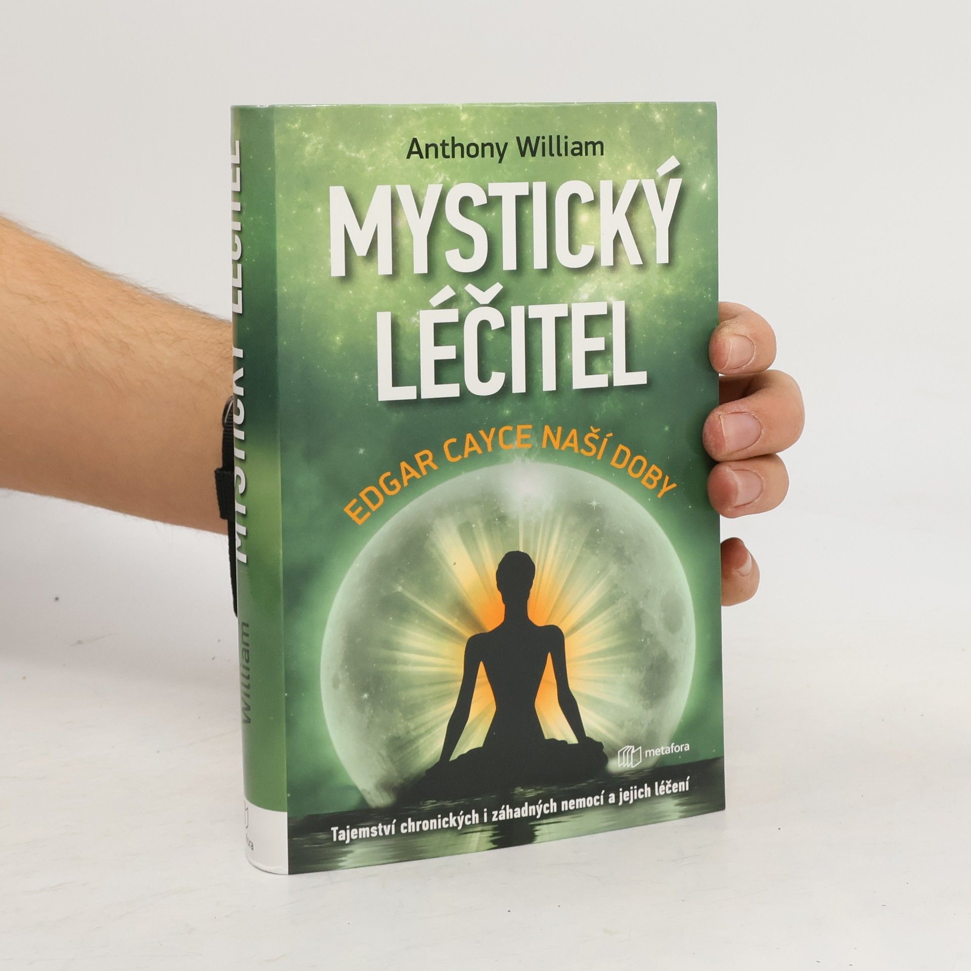 Anthony William Mystický léčitel : novodobé médium odhaluje tajemství záhadných nemocí