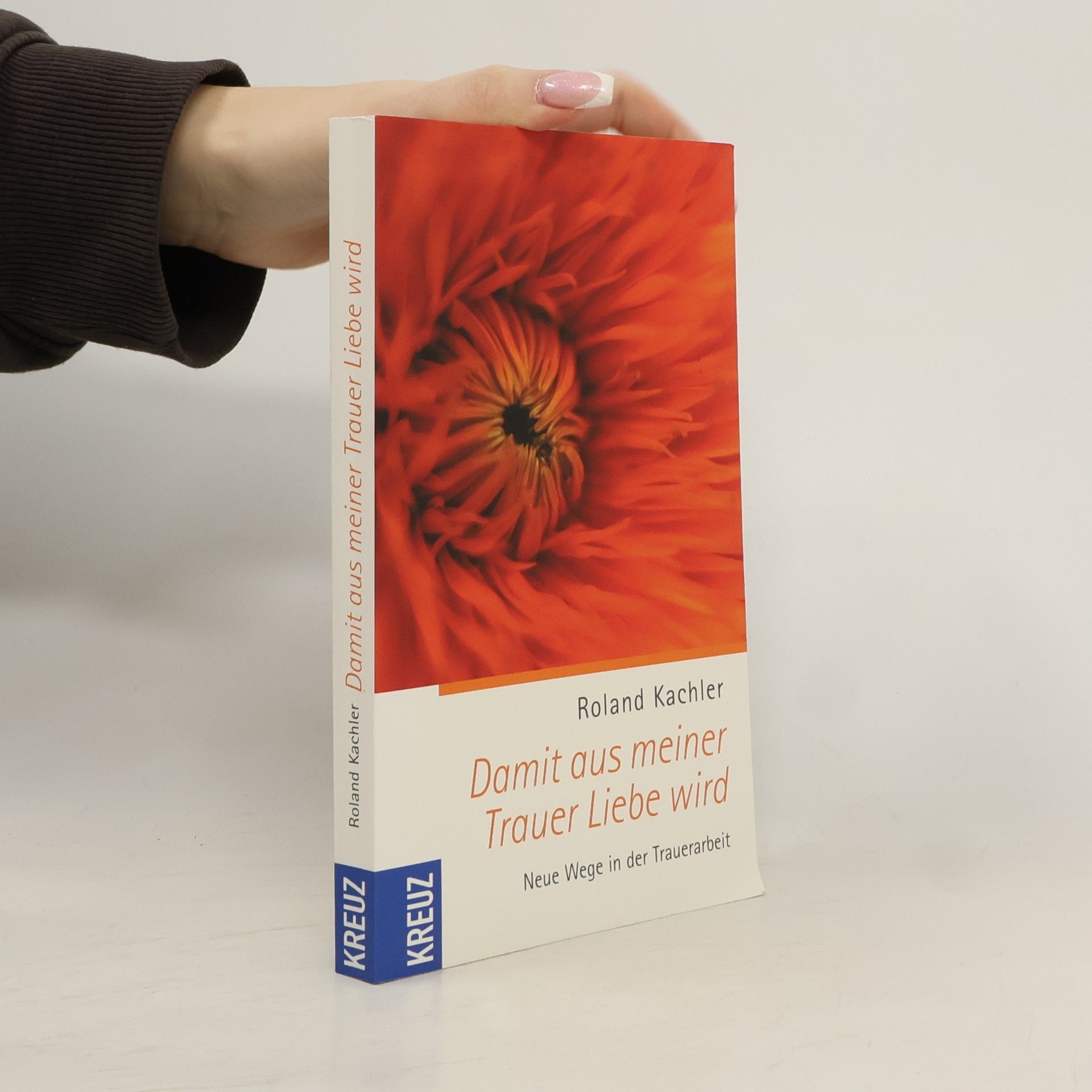 Roland Kachler Damit aus meiner Trauer Liebe wird