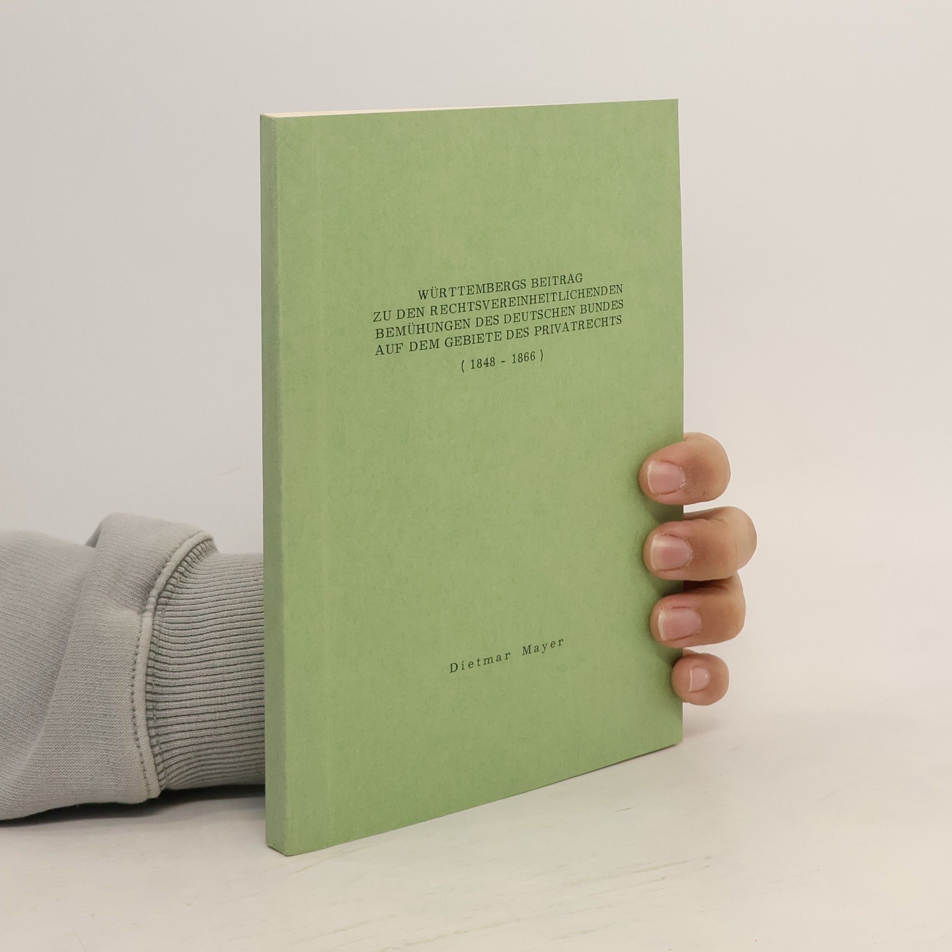 Dietmar Mayer Württembergs Beitrag zu den rechtsvereinheitlichenden Bemühungen des Deutschen Bundes auf dem Gebiete des Privatrechts: (1848-1866)