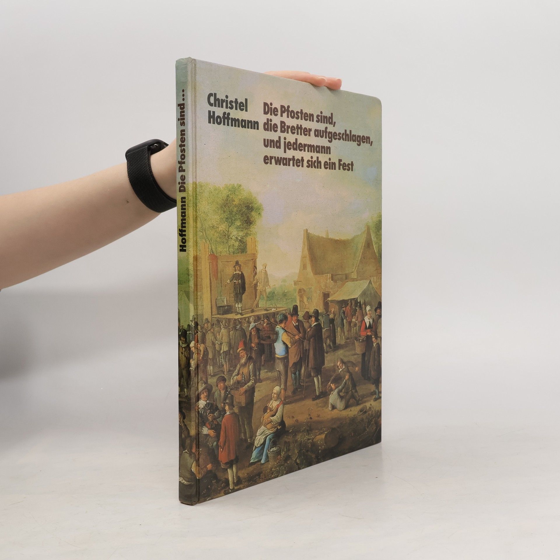 Christel Hoffmann Die Pfosten sind, die Bretter aufgeschlagen, und jedermann erwartet sich ein Fest