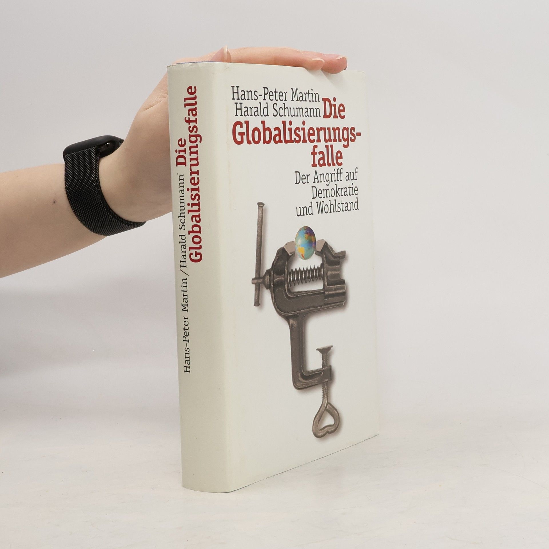 Harald Schumann Die Globalisierungsfalle. Der Angriff auf Demokratie und Wohlstand