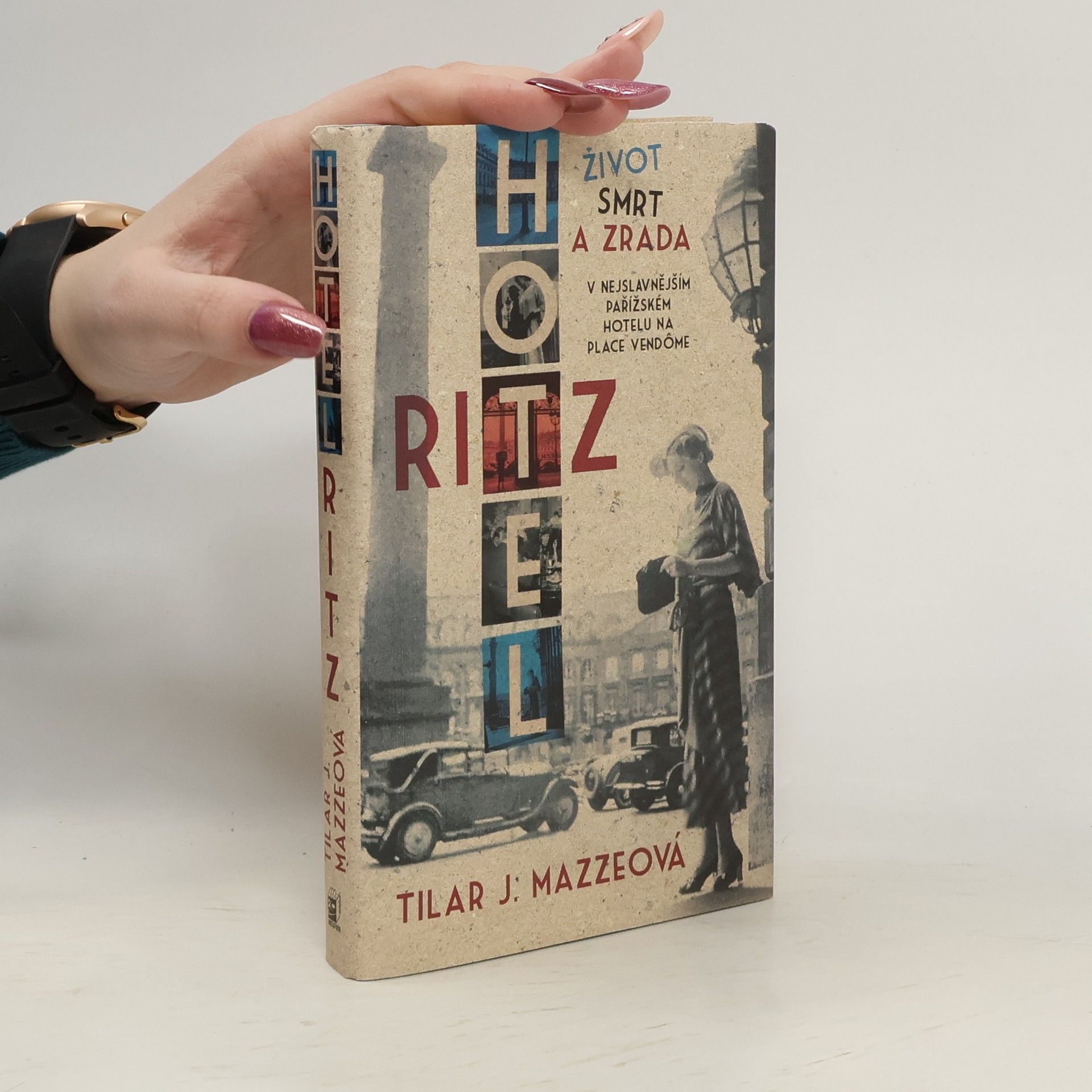 Tilar J. Mazzeo Hotel Ritz : život, smrt a zrada v nejslavnějším pařížském hotelu na Place Vendôme