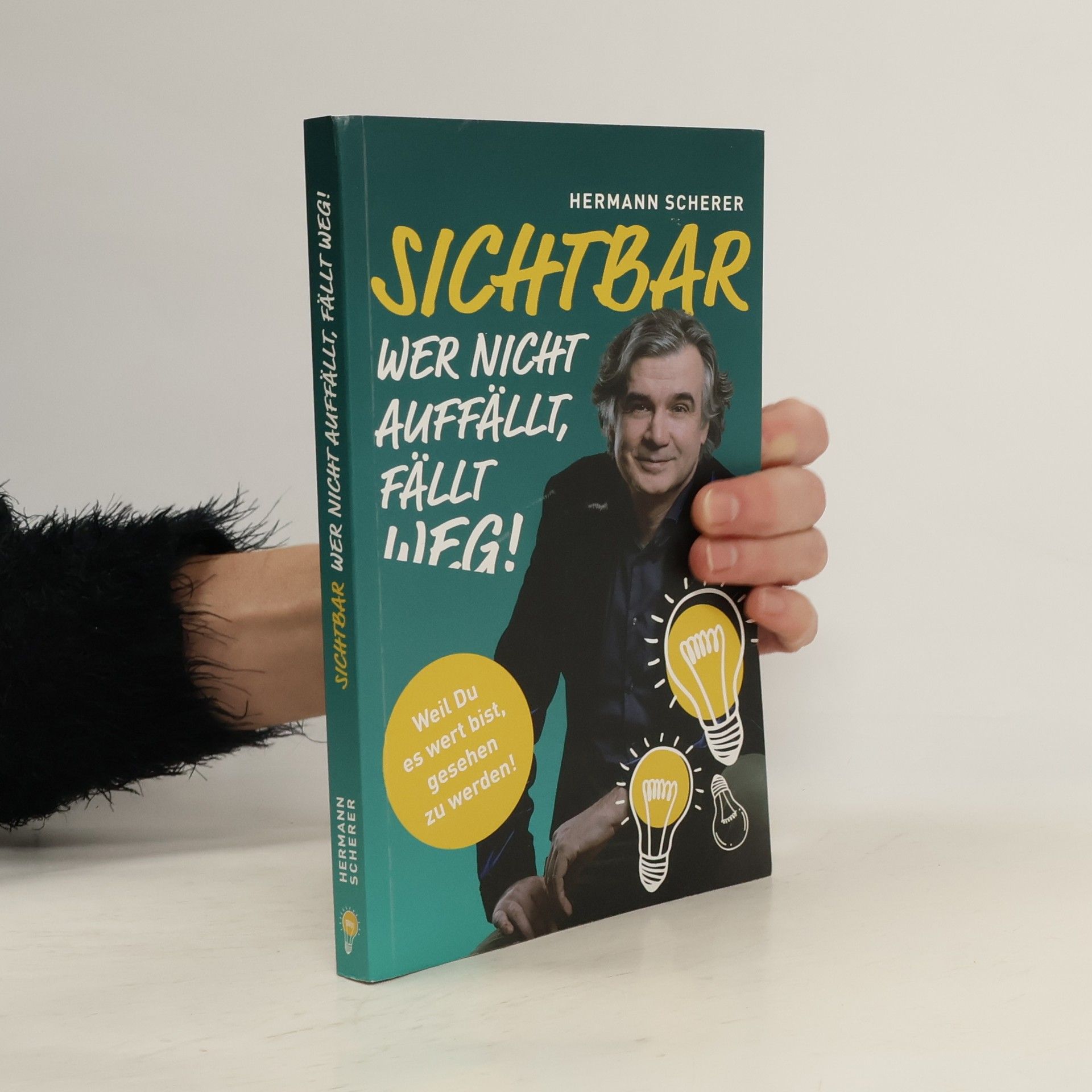 Hermann Scherer Sichtbar: Wer nicht auffällt, fällt weg! Weil Du es wert bist, gesehen zu werden!