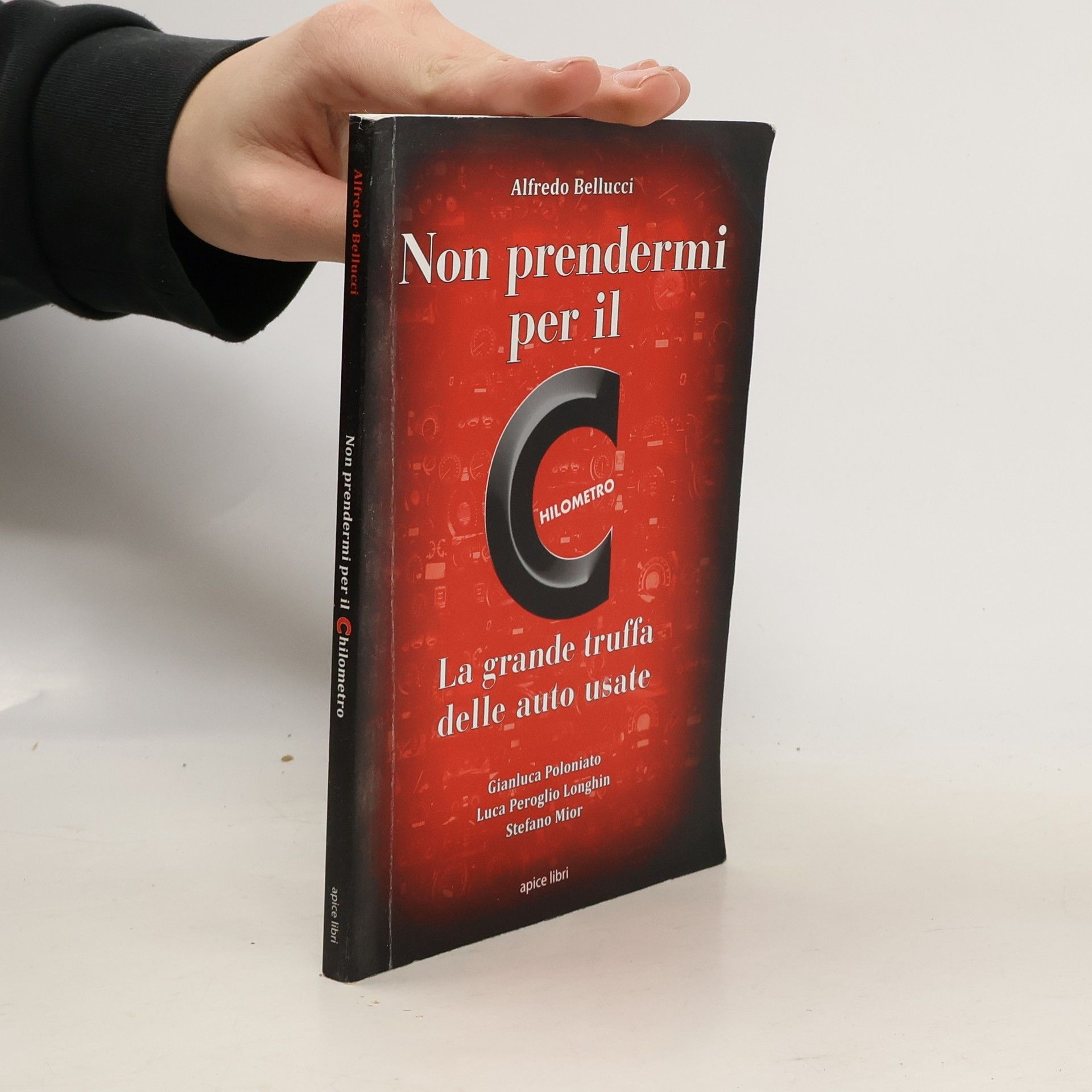 Alfredo Bellucci Non prendermi per il chilometro. La grande truffa delle auto usate