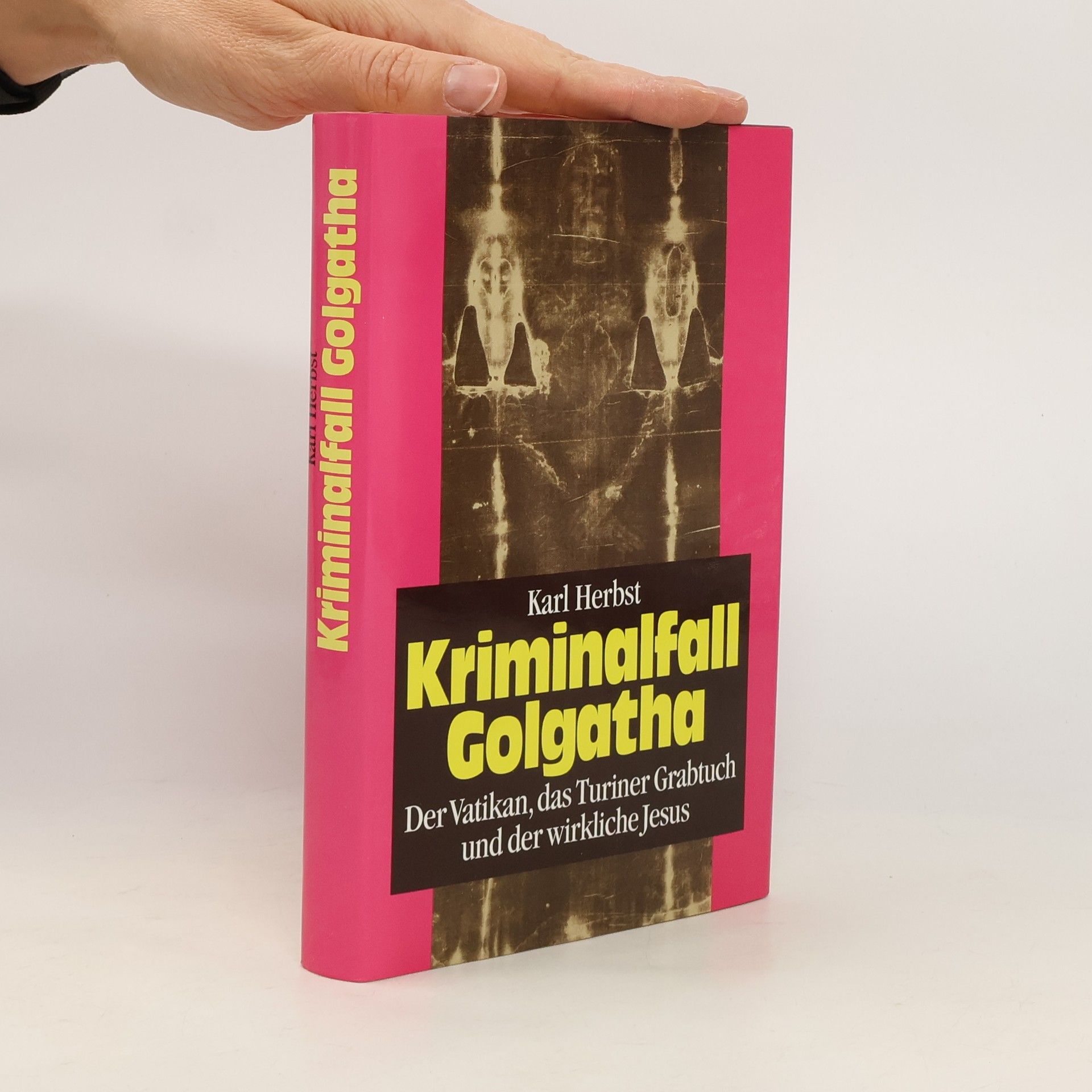 Karl Herbst Kriminalfall Golgatha: der Vatikan, das Turiner Grabtuch und der wirkliche Jesus