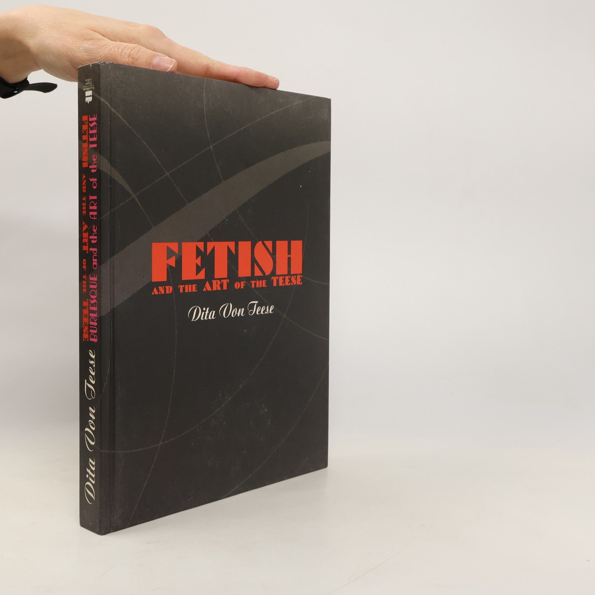 Dita Von Teese Burlesque and the art of the Teese ; Fetish and the art of the Teese