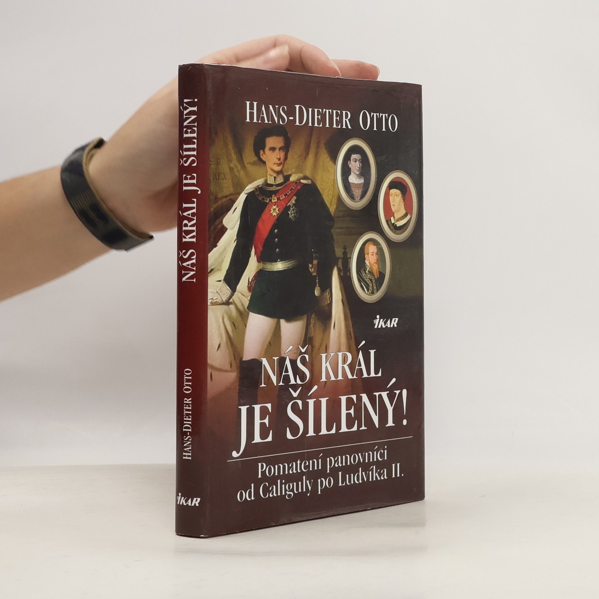 Náš král je šílený! : pomatení panovníci od Caliguly po Ludvíka II.