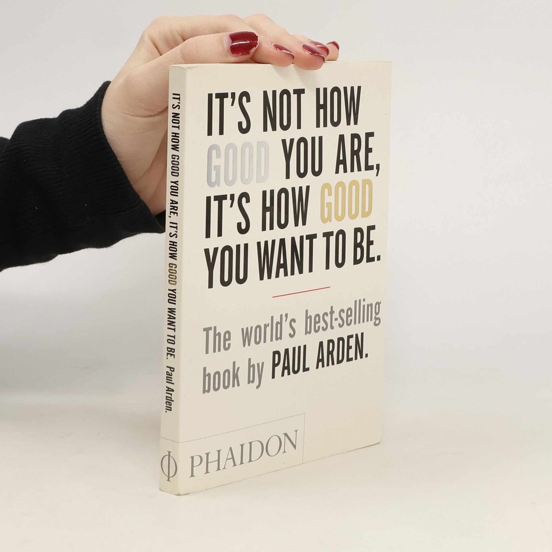 Paul Arden It's Not How Good You Are, It's How Good You Want To Be