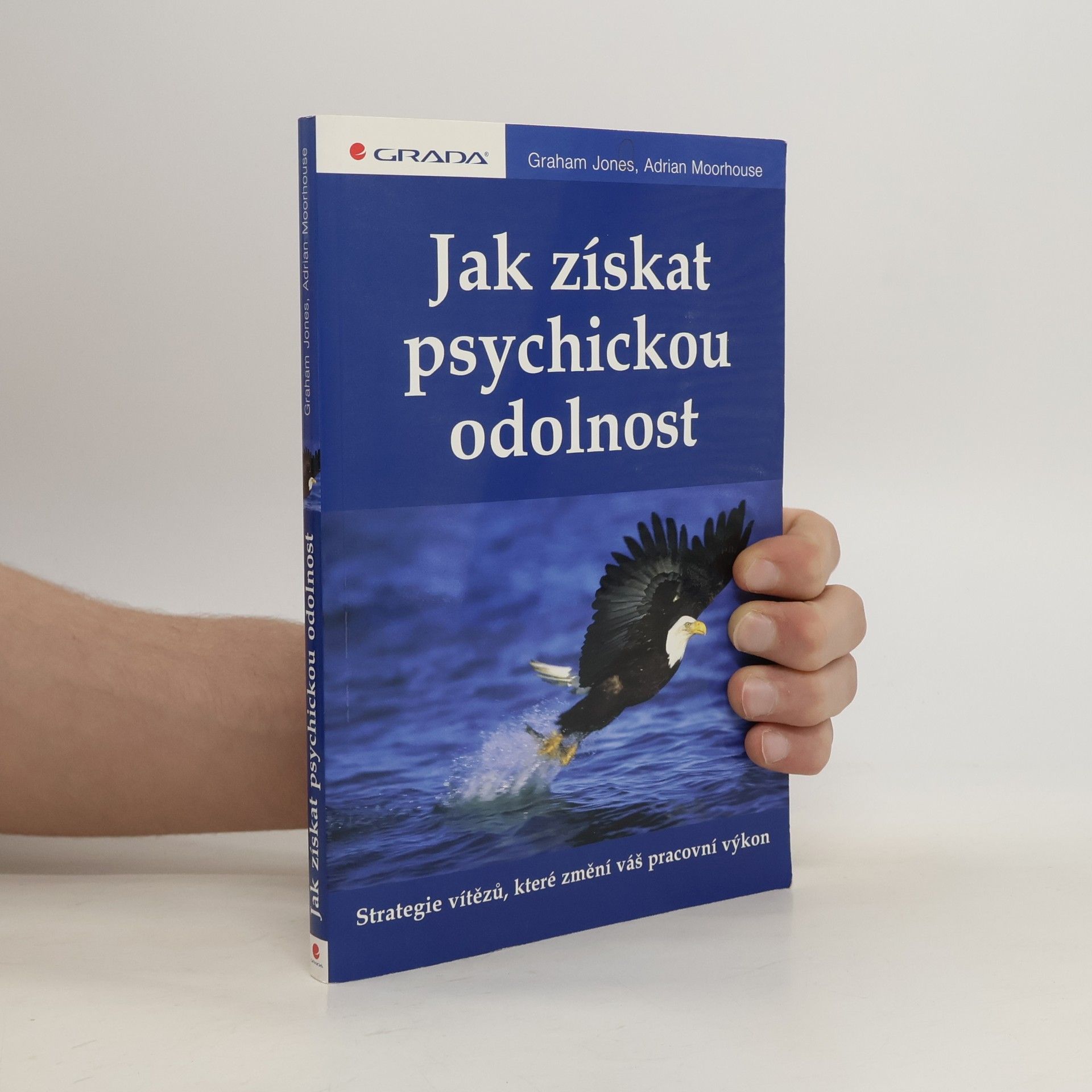 J. Graham Jones Jak získat psychickou odolnost : strategie vítězů, které změní váš pracovní výkon