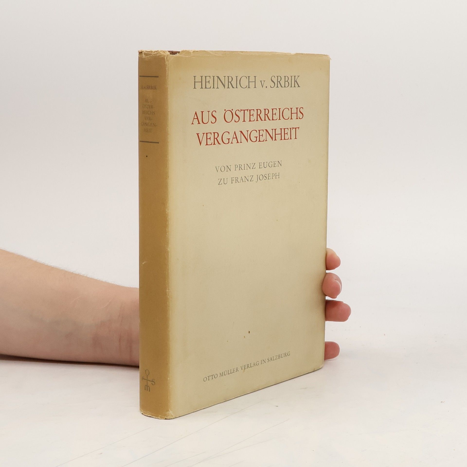Heinrich Ritter von Srbik Aus Österreichs Vergangenheit: Von Prinz Eugen zu Franz Joseph
