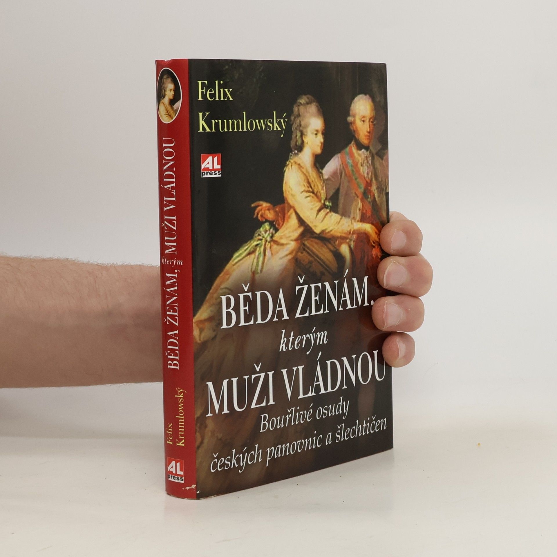 Felix Krumlowský Běda ženám, kterým muži vládnou. Bouřlivé osudy českých panovnic a šlechtičen