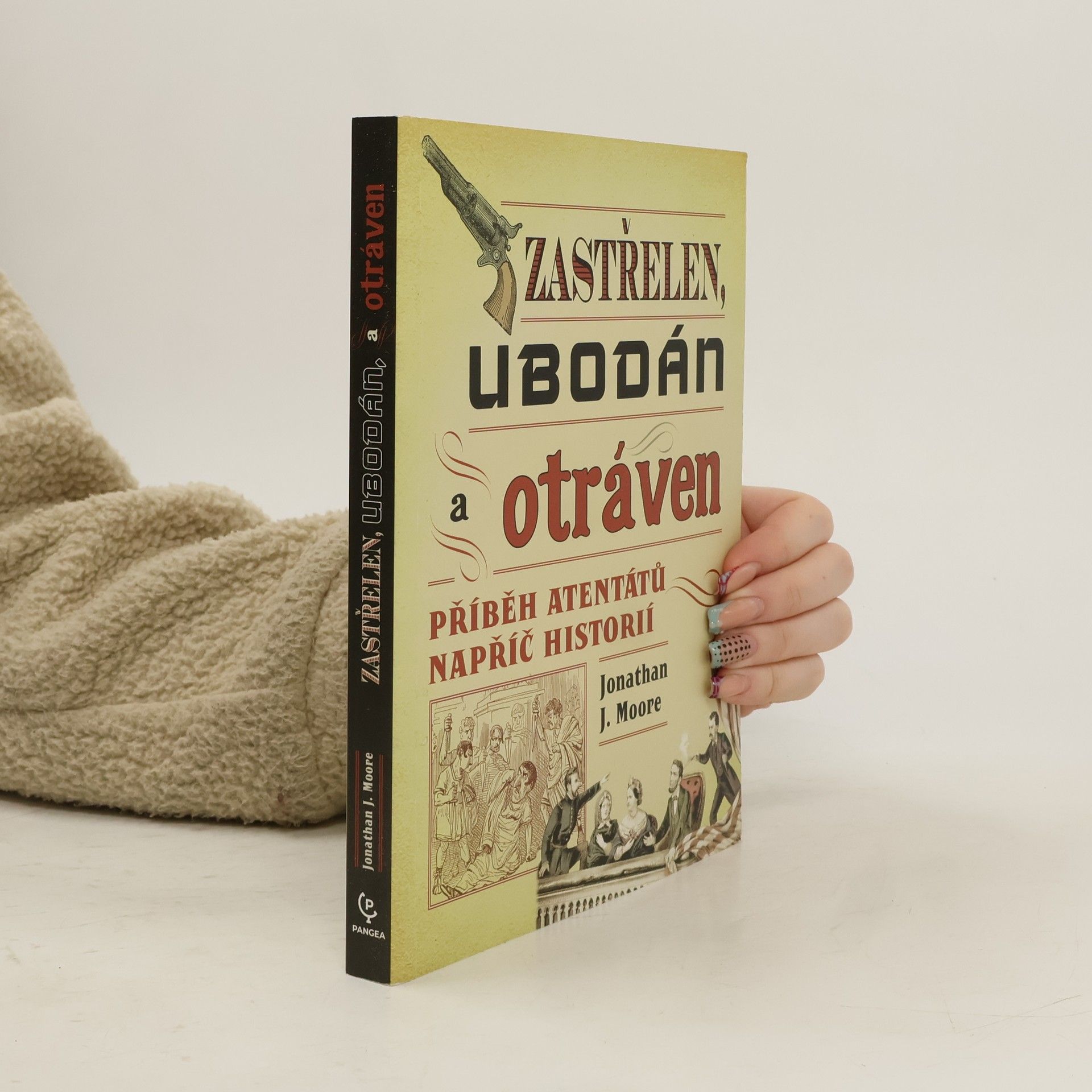 Jonathan J. Moore Zastřelen, ubodán a otráven. Příběh atentátů napříč historií