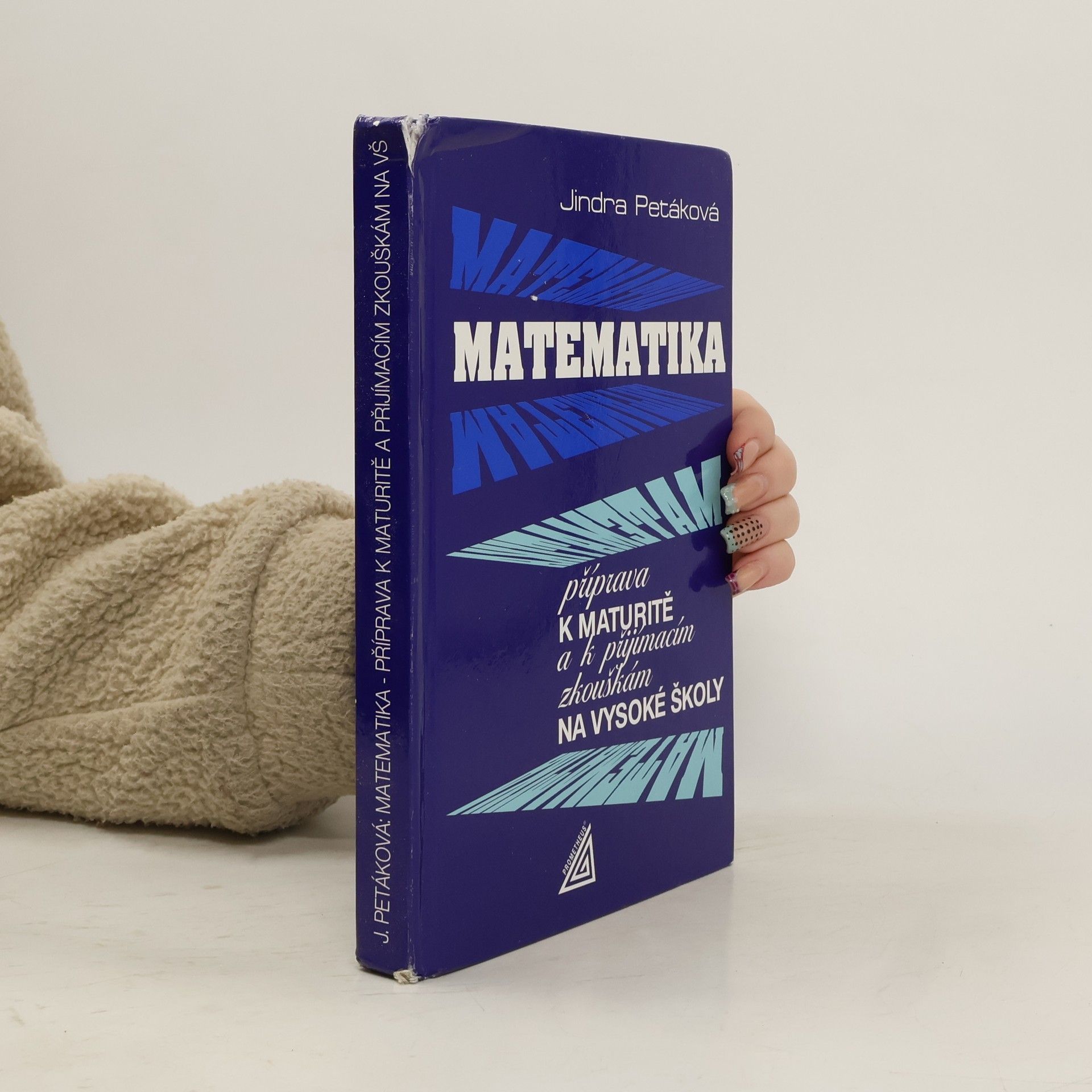 Jindra Petáková Matematika. Příprava k maturitě a k přijímacím zkouškám na vysoké školy