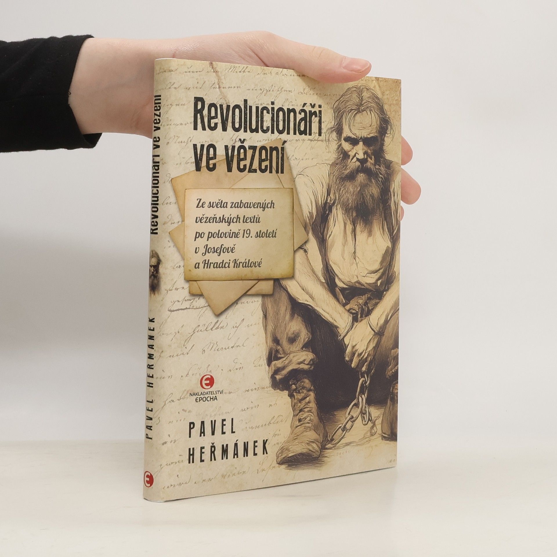 Pavel Heřmánek Revolucionáři ve vězení: Ze světa zabavených vězeňských textů po polovině 19. století v Josefově a Hradci Králové