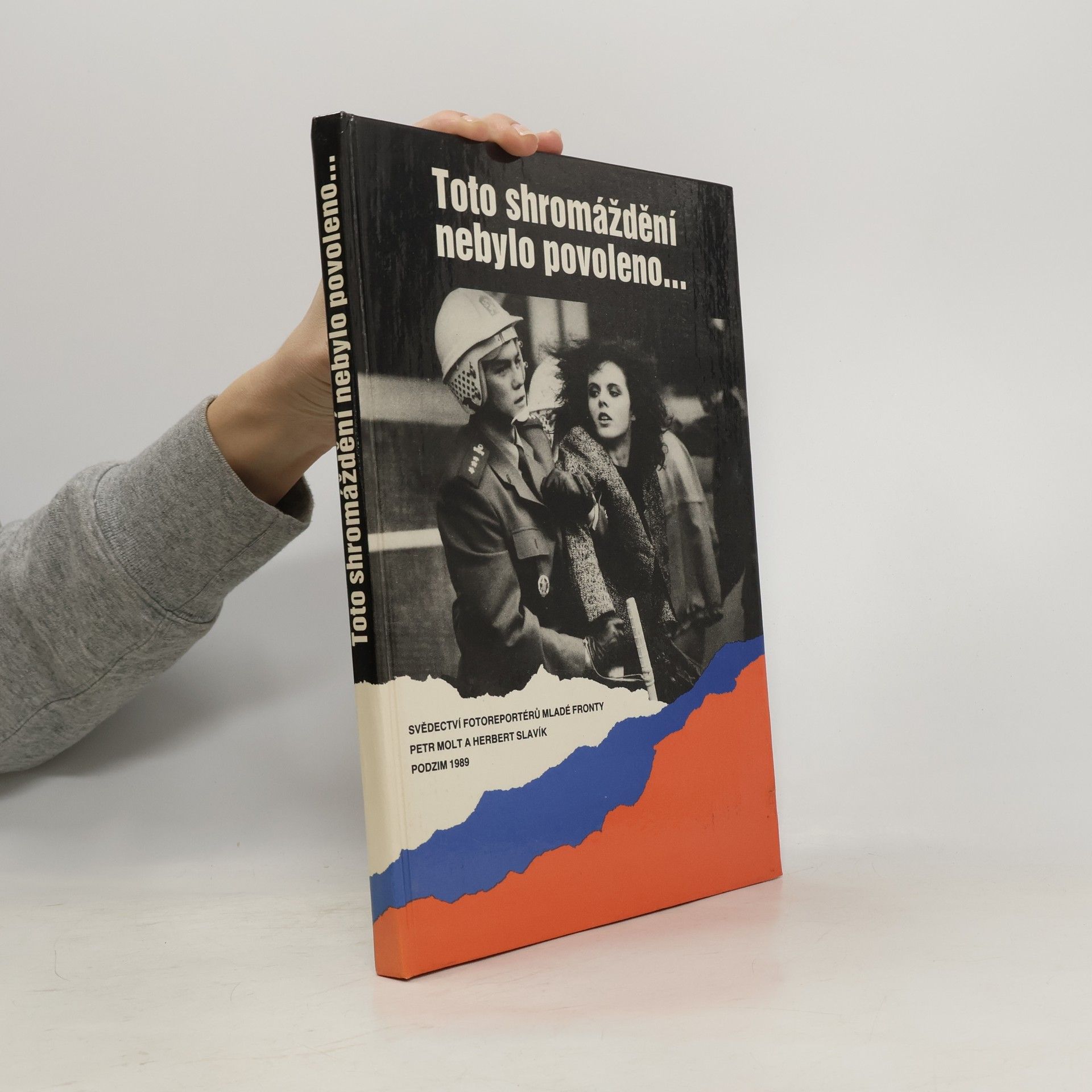 Petr Molt Toto shromáždění nebylo povoleno... : svědectví fotoreportérů Mladé fronty : podzim 1989