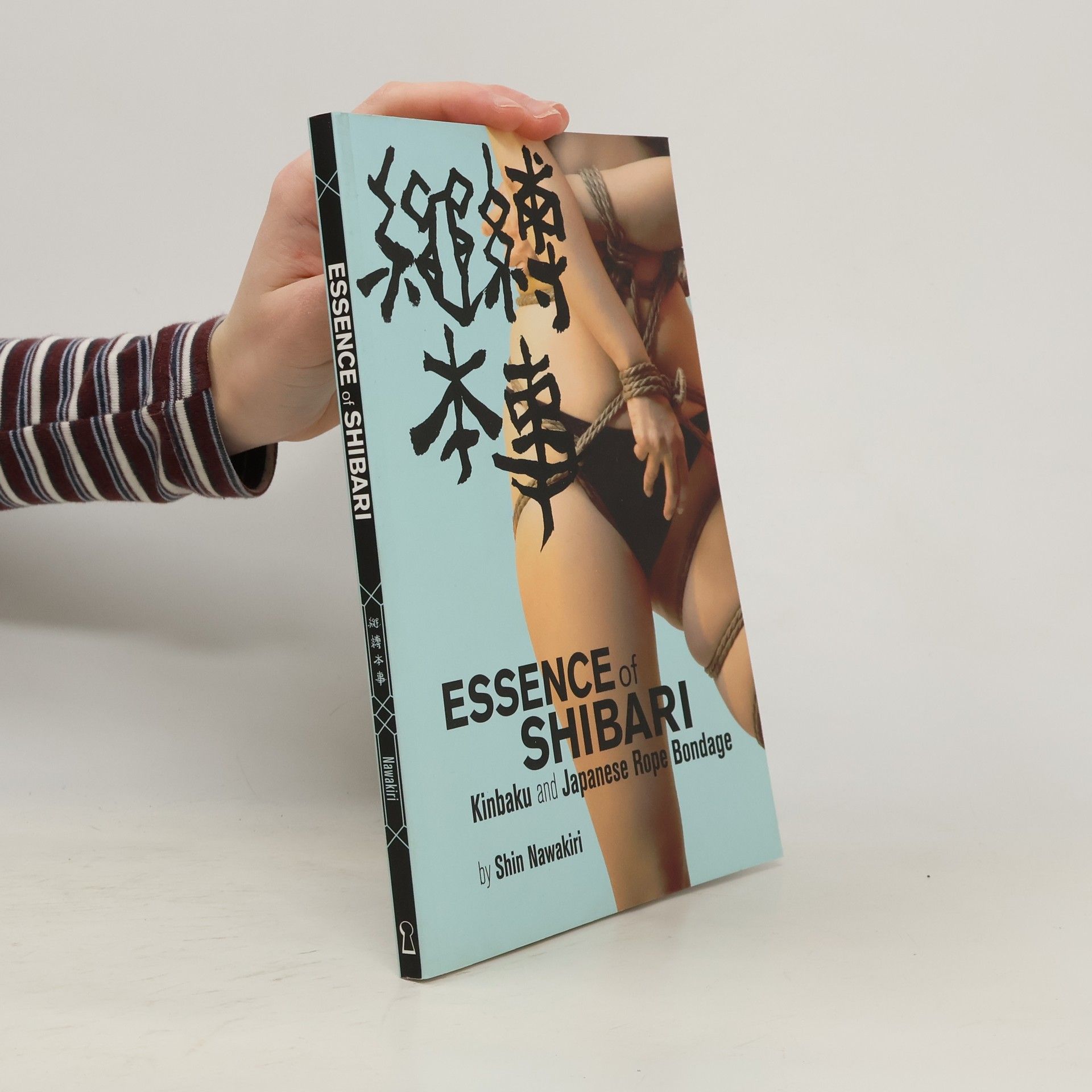 Shin Nawakiri Essence of Shibari : Kinbaku and Japanese Rope Bondage