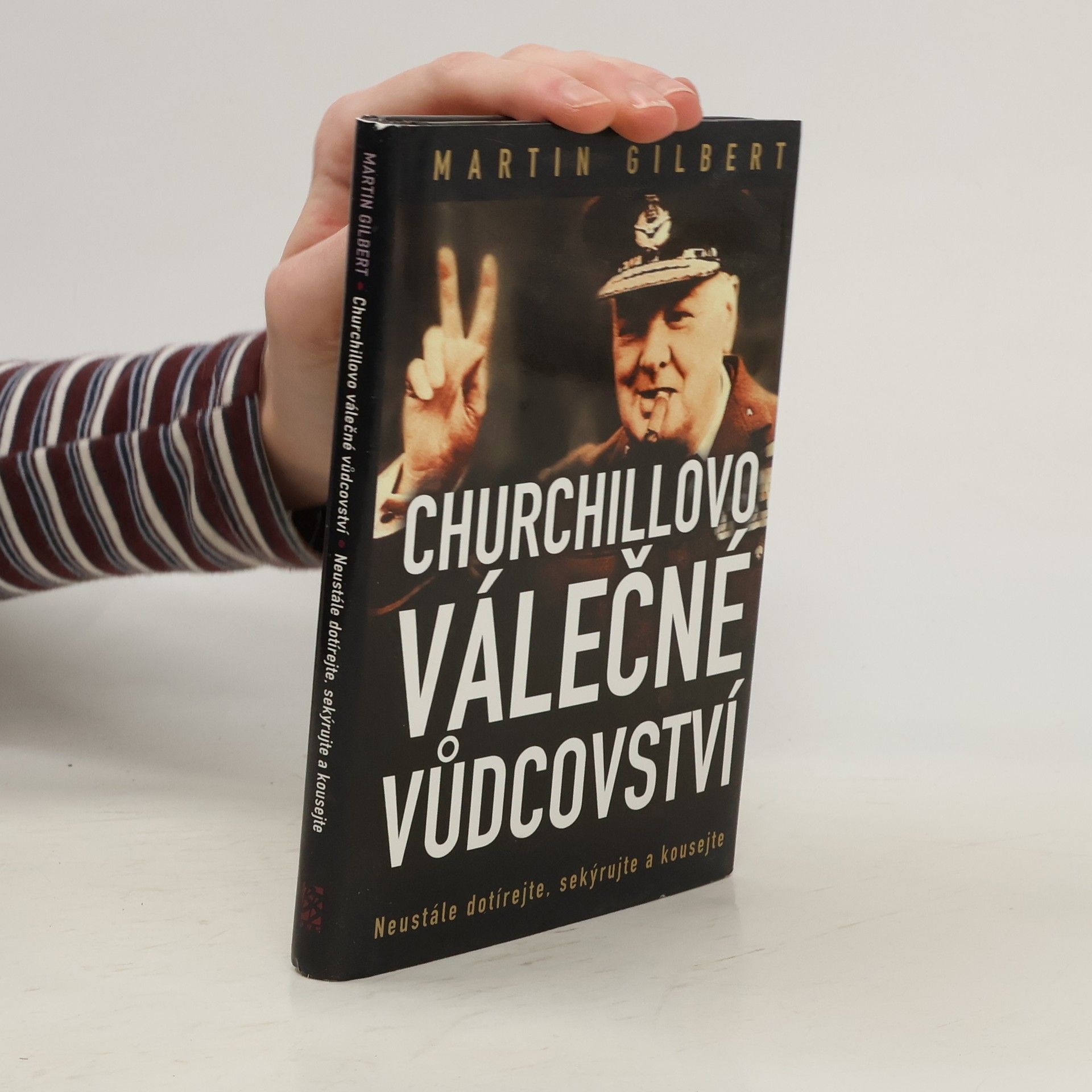 Martin Gilbert Churchillovo válečné vůdcovství : neustále dotírejte, sekýrujte a kousejte