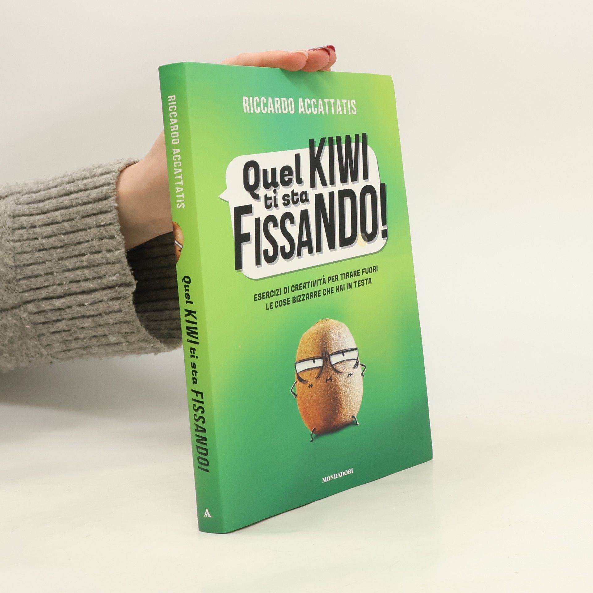 Riccardo Accattatis Quel kiwi ti sta fissando! Esercizi di creatività per tirare fuori le cose bizzarre che hai in testa