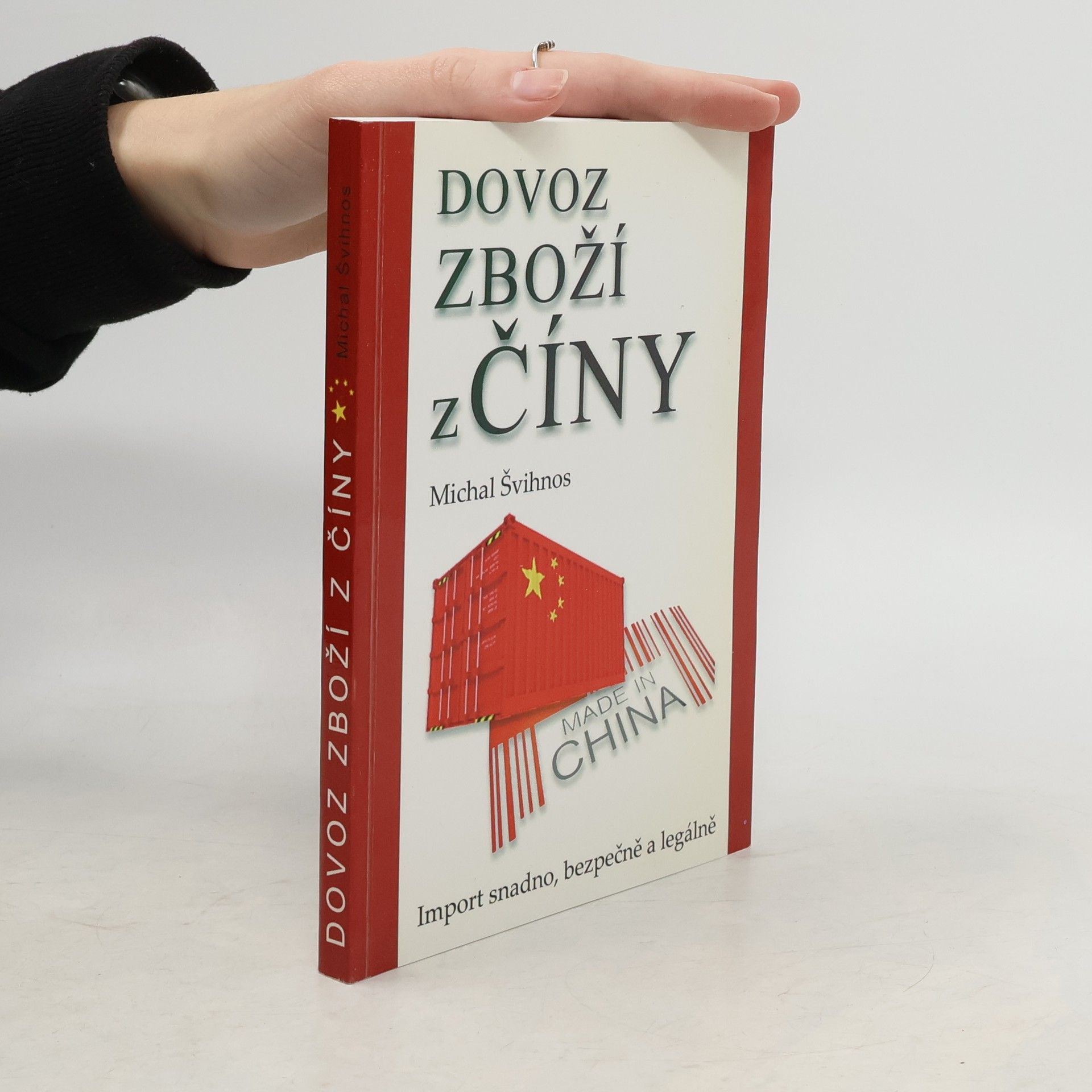 Michal Švihnos Dovoz zboží z Číny : import snadno, bezpečně a legálně