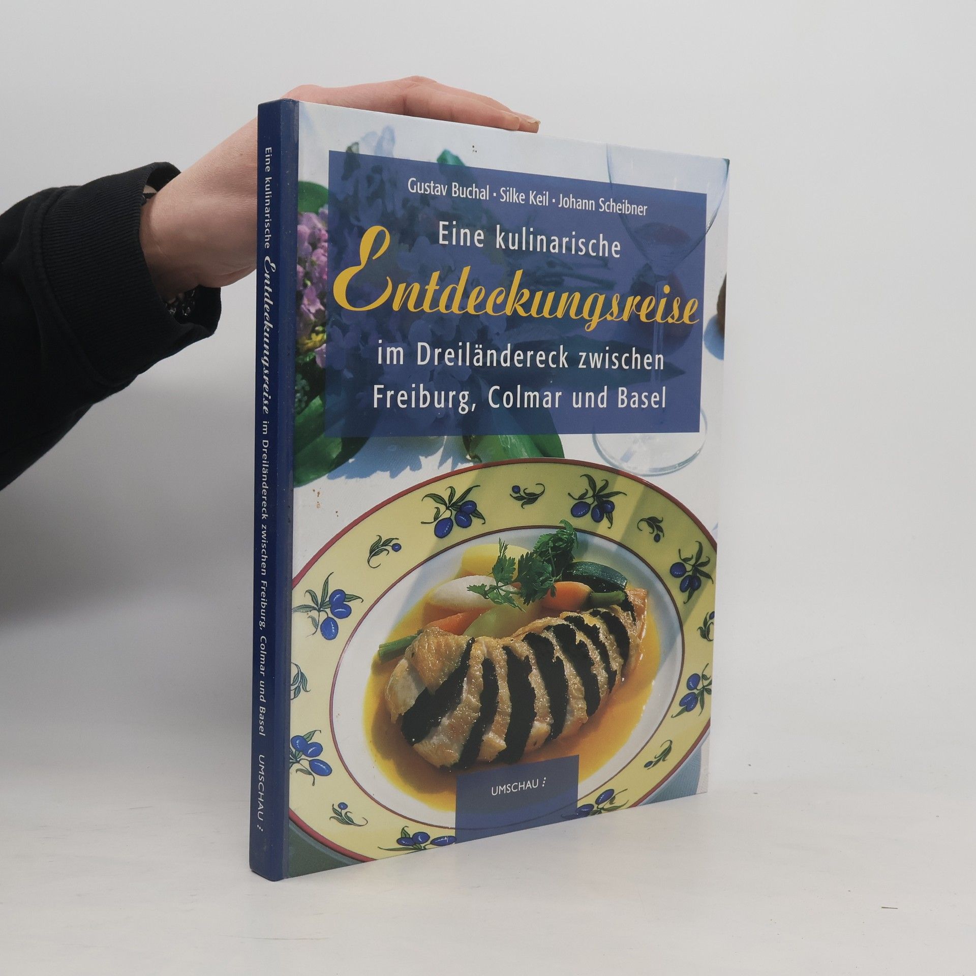 Gustav Buchal Eine kulinarische Entdeckungsreise im Dreiländereck zwischen Freiburg, Basel und Colmar