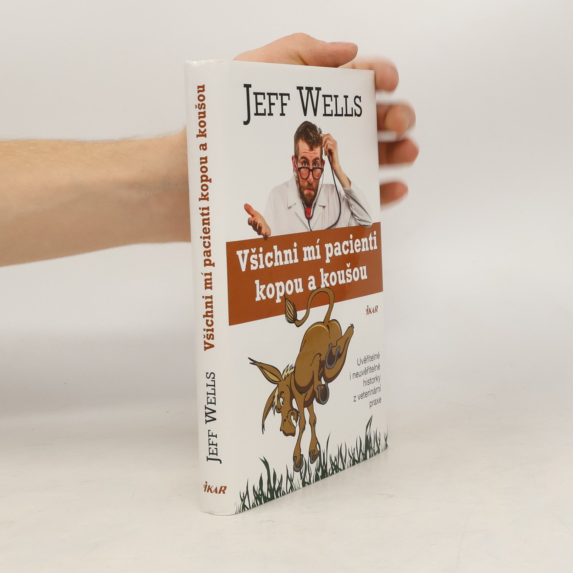 Jeff Wells Všichni mí pacienti kopou a koušou. Uvěřitelné i neuvěřitelné historky z veterinární praxe
