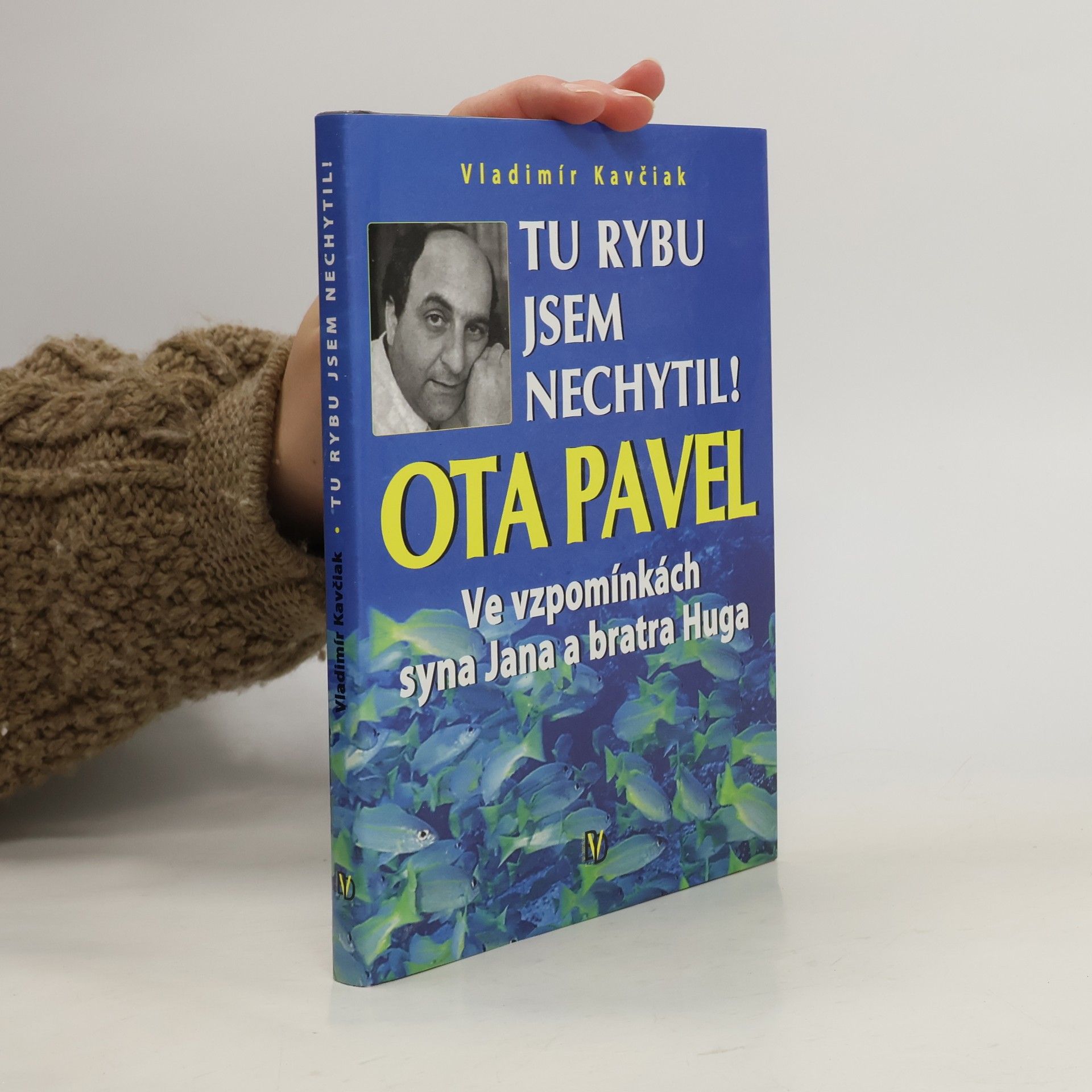 Tu rybu jsem nechytil! : Ota Pavel ve vzpomínkách syna Jana a bratra Huga