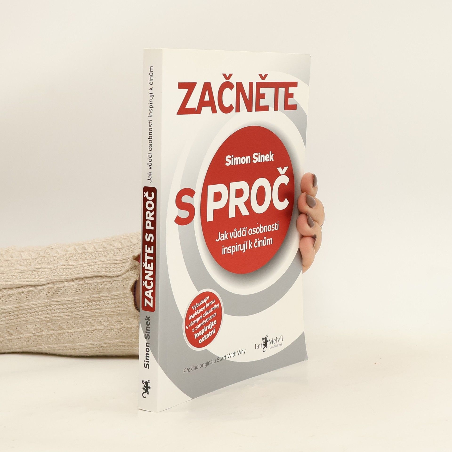 Simon Sinek Začněte s proč : jak vůdčí osobnosti inspirují k činům
