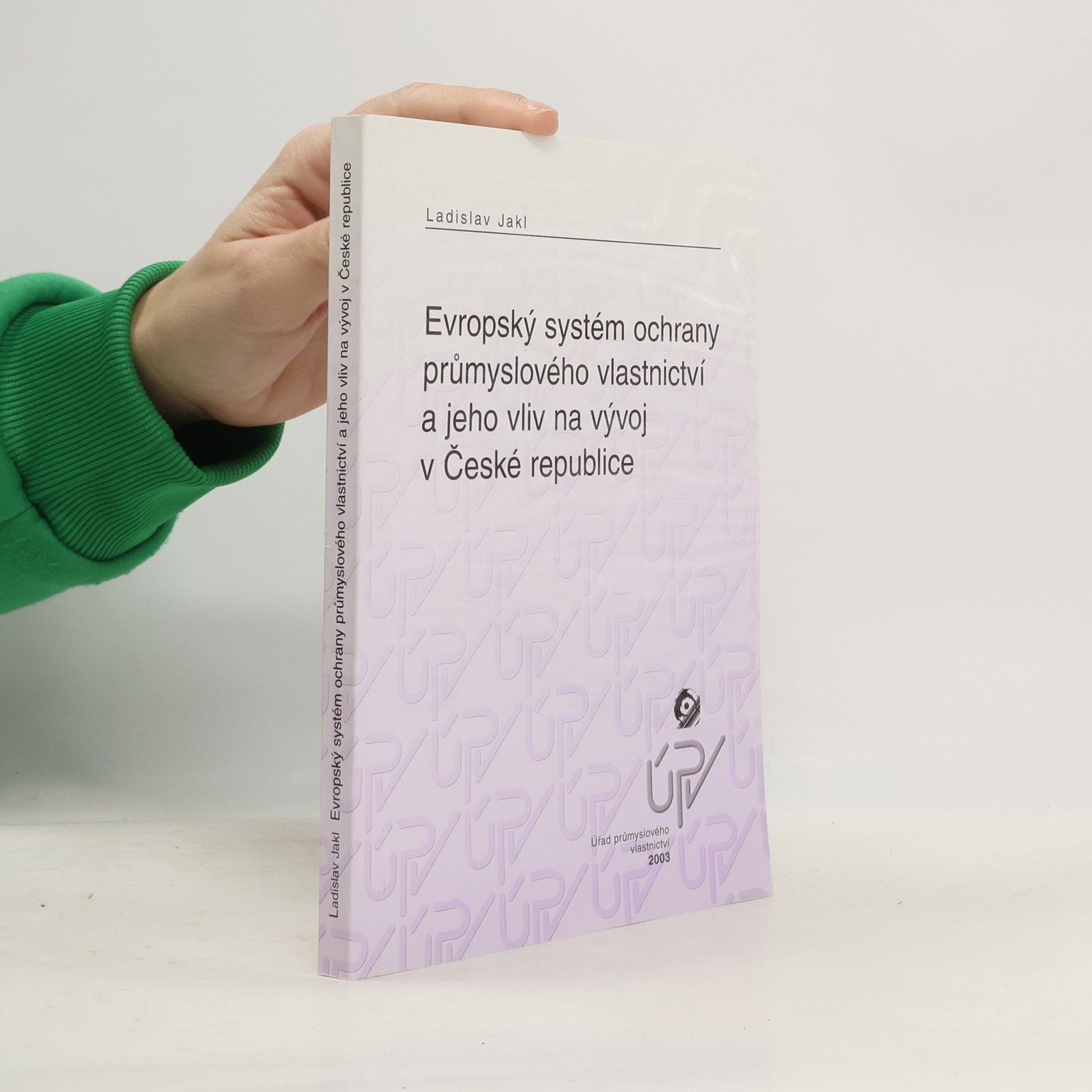 Ladislav Jakl Evropský systém ochrany průmyslového vlastnictví a jeho vliv na vývoj v České republice : vybrané otázky spojené s evropskou harmonizací a integrací
