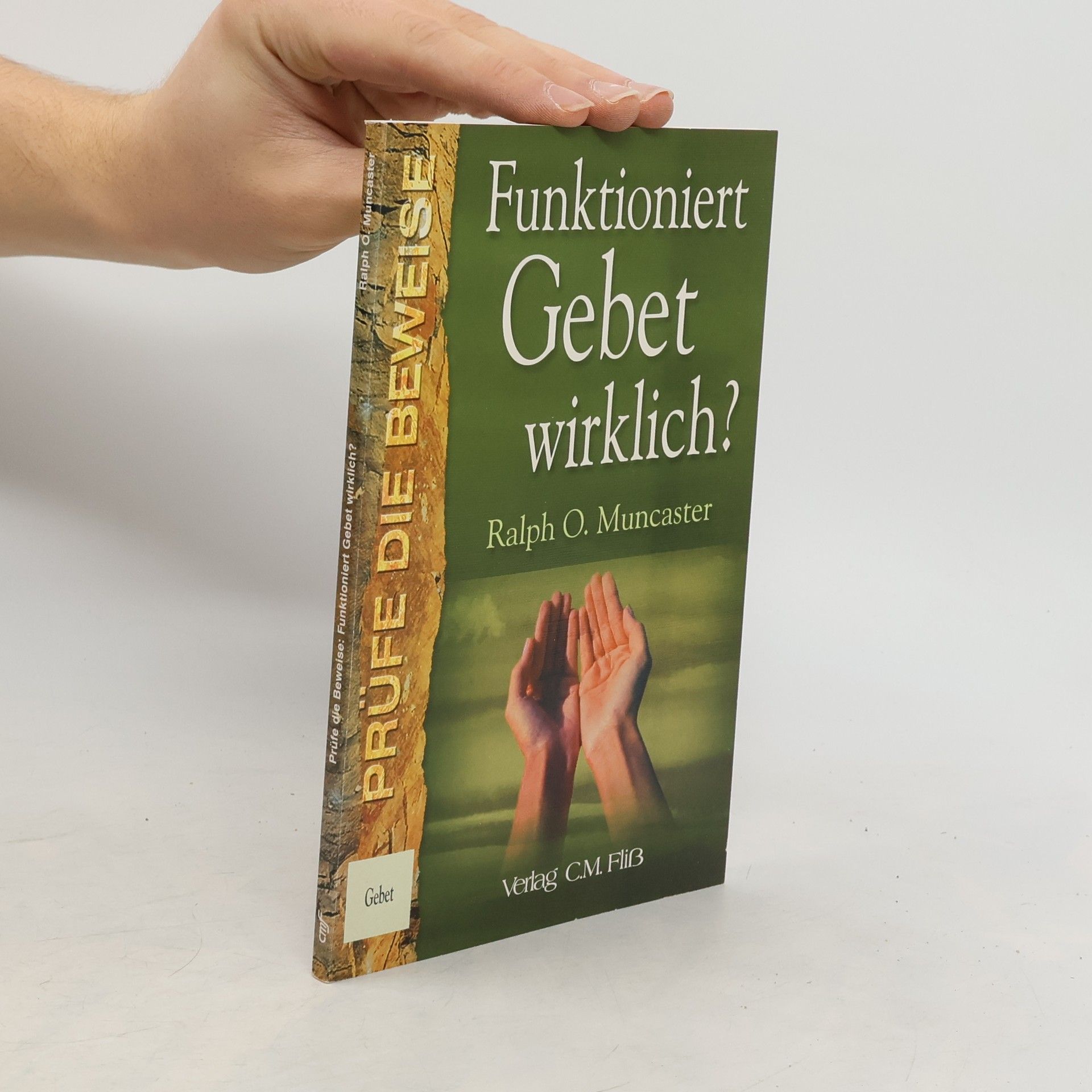 Ralph O. Muncaster Prüfe die Beweise: Funktioniert Gebet wirklich?