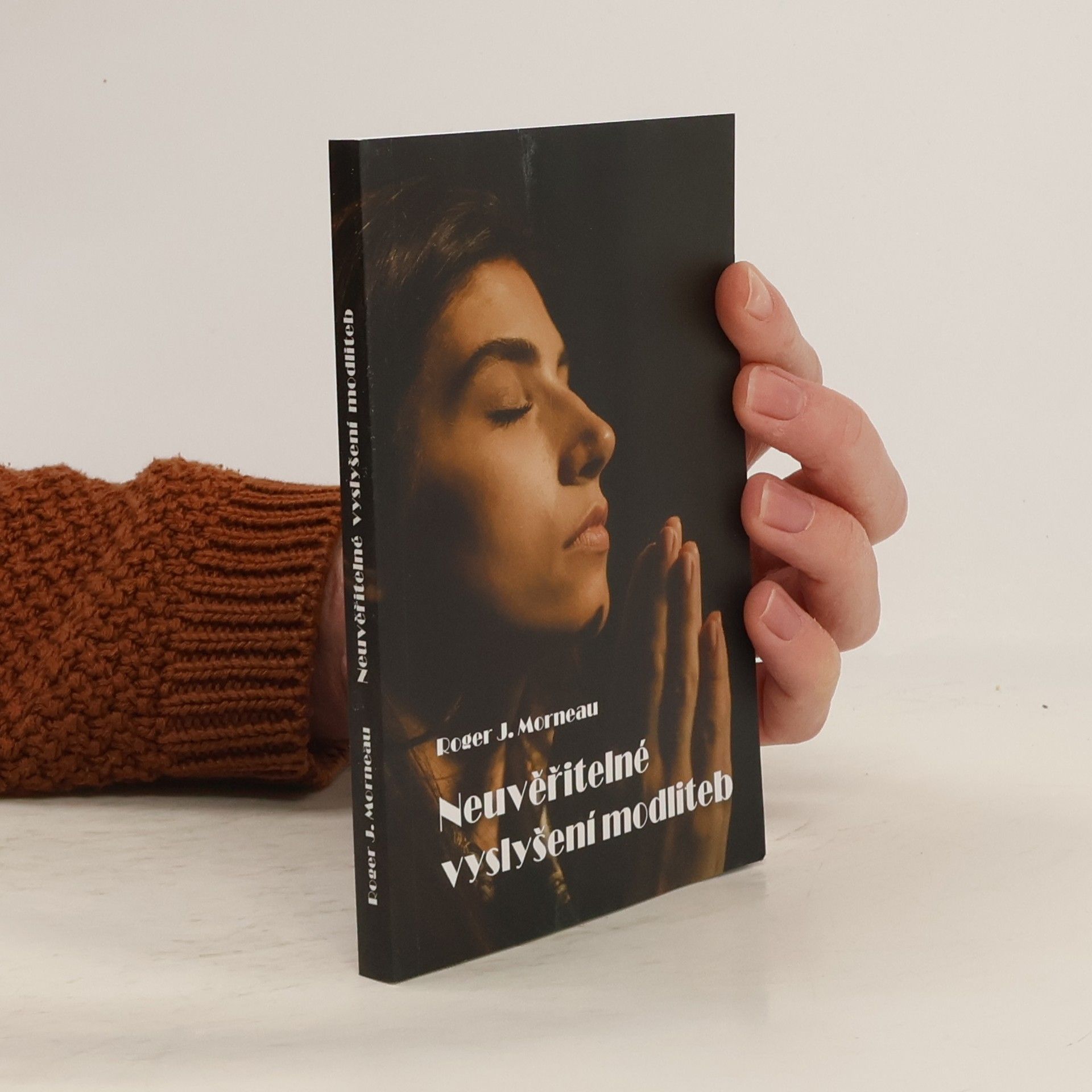 Roger Morneau Neuvěřitelné vyslyšení modliteb : pravdivé příběhy o tom, jak Boží moc změnila lidské životy