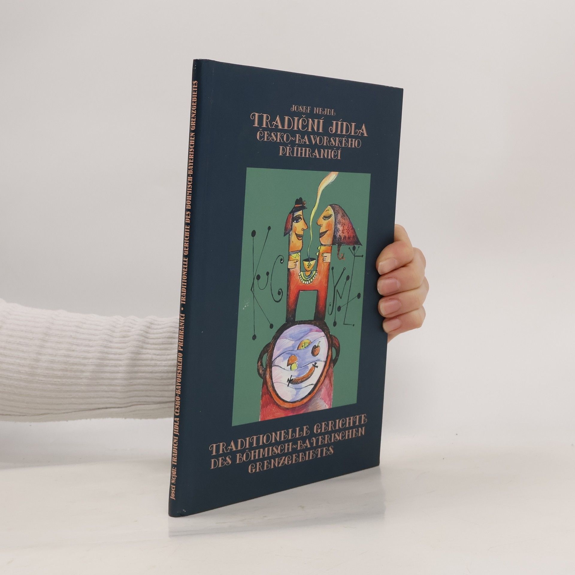 Zdeněk Procházka Tradiční jídla česko-bavorského příhraničí / Traditionelle Gerichte des böhmisch-bayerischen Grenzgebietes